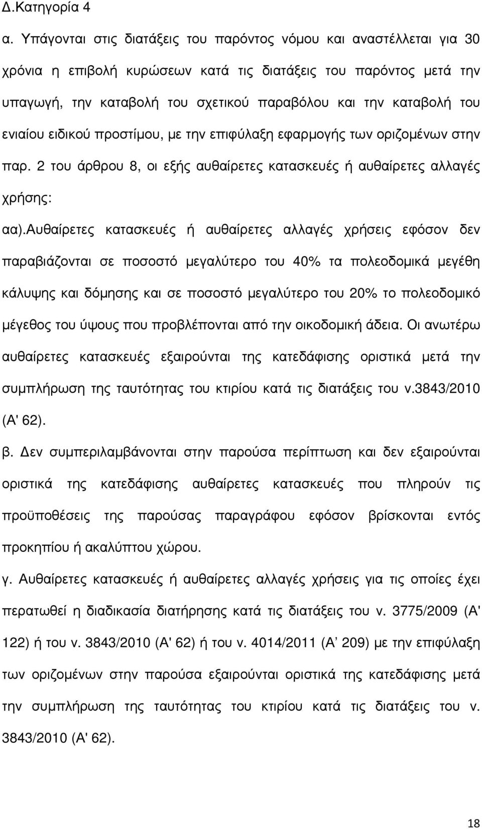 του ενιαίου ειδικού προστίµου, µε την επιφύλαξη εφαρµογής των οριζοµένων στην παρ. 2 του άρθρου 8, οι εξής αυθαίρετες κατασκευές ή αυθαίρετες αλλαγές χρήσης: αα).