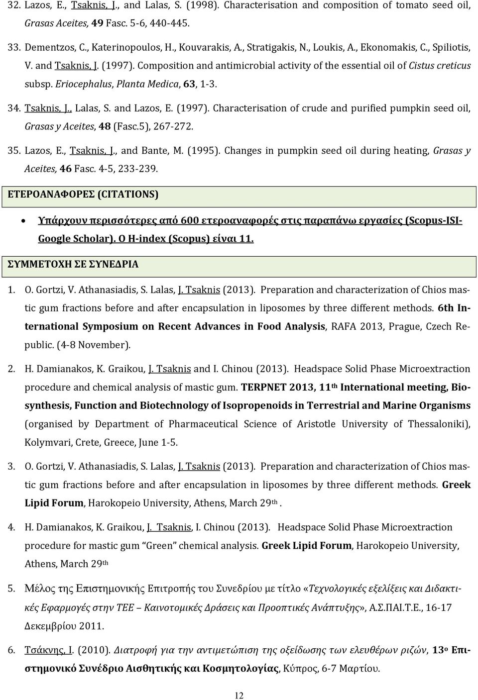 Eriocephalus, Planta Medica, 63, 1 3. 34. Tsaknis, J., Lalas, S. and Lazos, E. (1997). Characterisation of crude and purified pumpkin seed oil, Grasas y Aceites, 48 (Fasc.5), 267 272. 35. Lazos, E., Tsaknis, J.