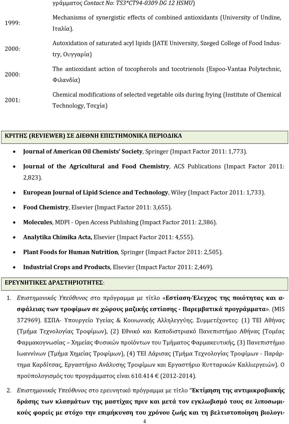 modifications of selected vegetable oils during frying (Institute of Chemical Technology, Τσεχία) ΚΡΙΤΗΣ (REVIEWER) ΣΕ ΔΙΕΘΝΗ ΕΠΙΣΤΗΜΟΝΙΚΑ ΠΕΡΙΟΔΙΚΑ Journal of American Oil Chemists Society, Springer