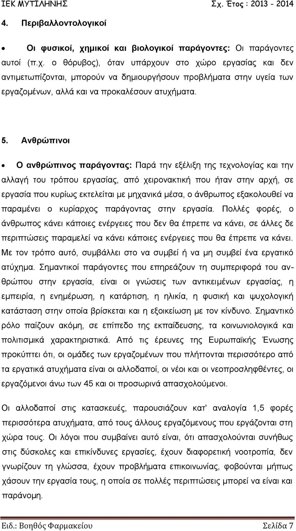 ο θόρυβος), όταν υπάρχουν στο χώρο εργασίας και δεν αντιμετωπίζονται, μπορούν να δημιουργήσουν προβλήματα στην υγεία των εργαζομένων, αλλά και να προκαλέσουν ατυχήματα. 5.