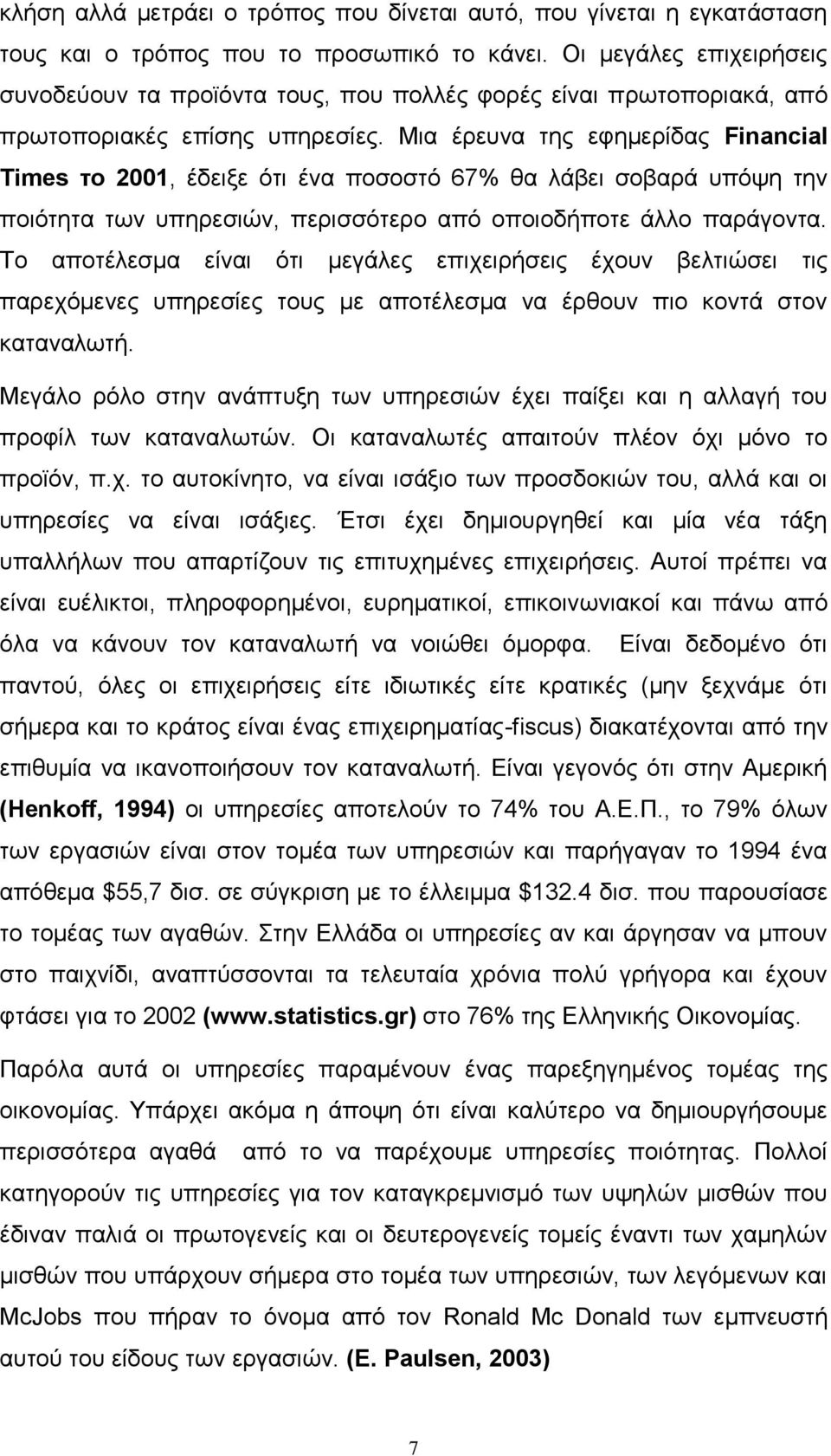 Μια έρευνα της εφημερίδας Financial Times το 2001, έδειξε ότι ένα ποσοστό 67% θα λάβει σοβαρά υπόψη την ποιότητα των υπηρεσιών, περισσότερο από οποιοδήποτε άλλο παράγοντα.