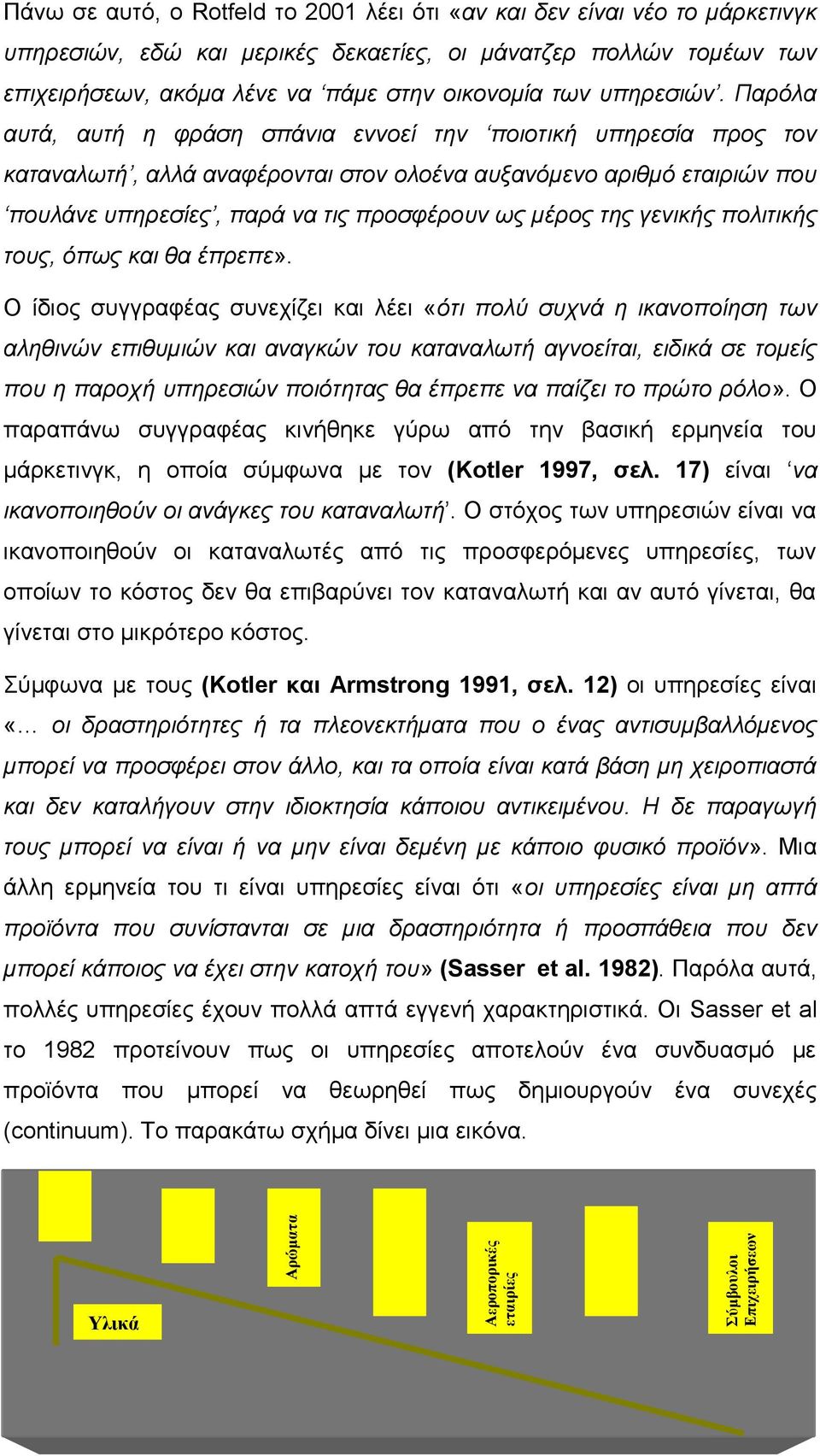 Παρόλα αυτά, αυτή η φράση σπάνια εννοεί την ποιοτική υπηρεσία προς τον καταναλωτή, αλλά αναφέρονται στον ολοένα αυξανόμενο αριθμό εταιριών που πουλάνε υπηρεσίες, παρά να τις προσφέρουν ως μέρος της