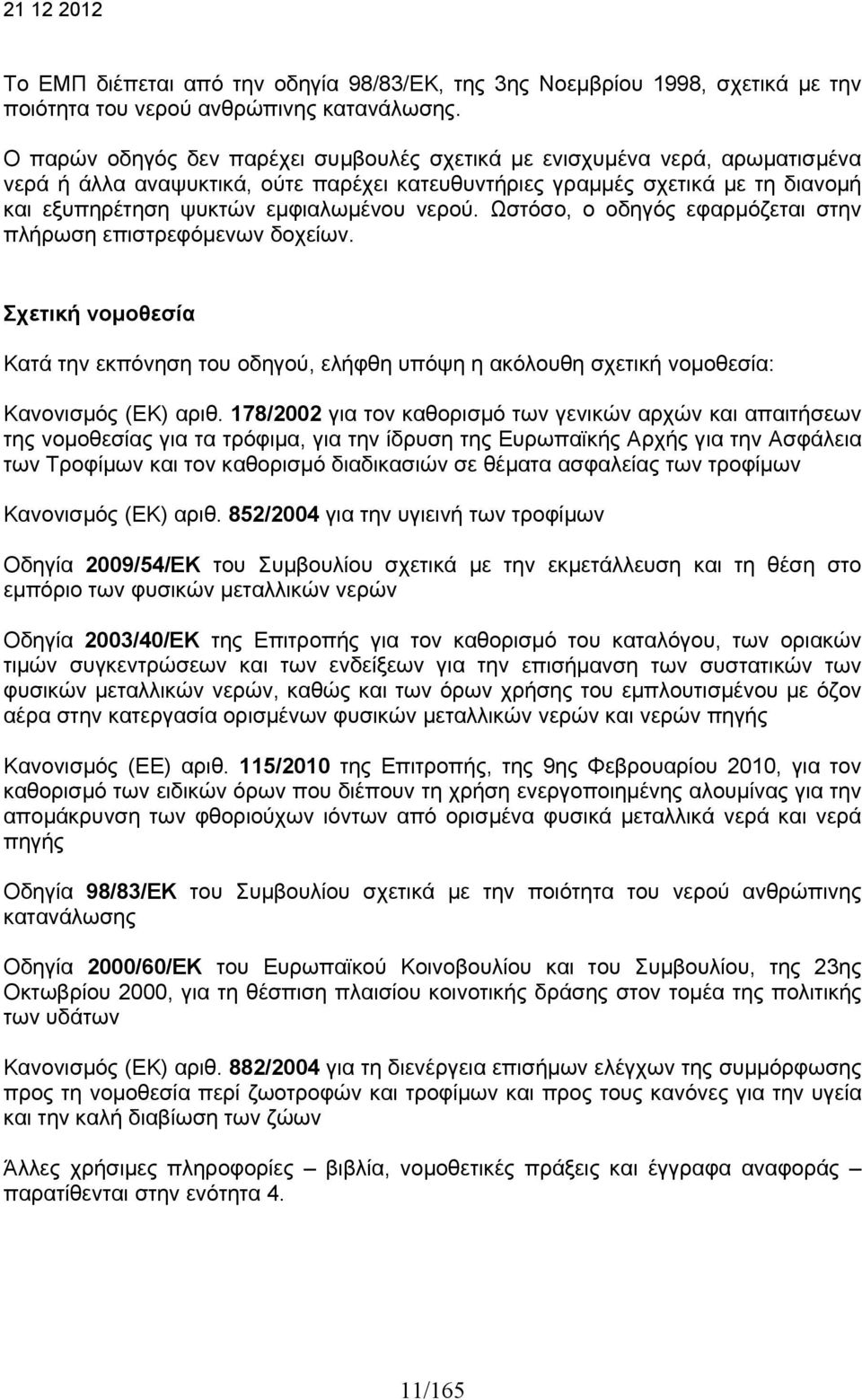 νερού. Ωστόσο, ο οδηγός εφαρμόζεται στην πλήρωση επιστρεφόμενων δοχείων. Σχετική νομοθεσία Κατά την εκπόνηση του οδηγού, ελήφθη υπόψη η ακόλουθη σχετική νομοθεσία: Κανονισμός (EΚ) αριθ.