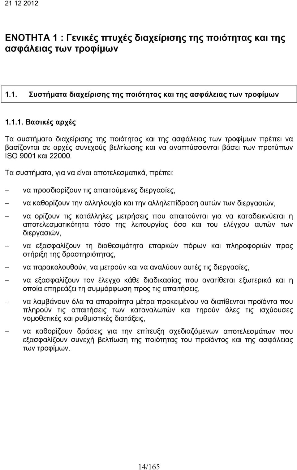 1. Συστήματα διαχείρισης της ποιότητας και της ασφάλειας των τροφίμων 1.1.1. Βασικές αρχές Τα συστήματα διαχείρισης της ποιότητας και της ασφάλειας των τροφίμων πρέπει να βασίζονται σε αρχές συνεχούς βελτίωσης και να αναπτύσσονται βάσει των προτύπων ISO 9001 και 22000.