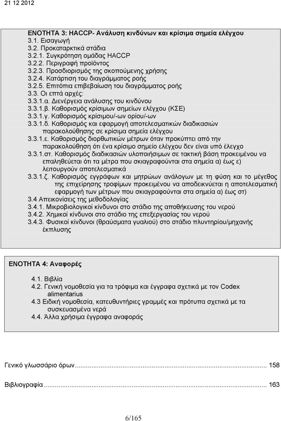 3.1.γ. Καθορισμός κρίσιμου/-ων ορίου/-ων 3.3.1.δ. Καθορισμός και εφαρμογή αποτελεσματικών διαδικασιών παρακολούθησης σε κρίσιμα σημεία ελέγχου 3.3.1.ε. Καθορισμός διορθωτικών μέτρων όταν προκύπτει από την παρακολούθηση ότι ένα κρίσιμο σημείο ελέγχου δεν είναι υπό έλεγχο 3.