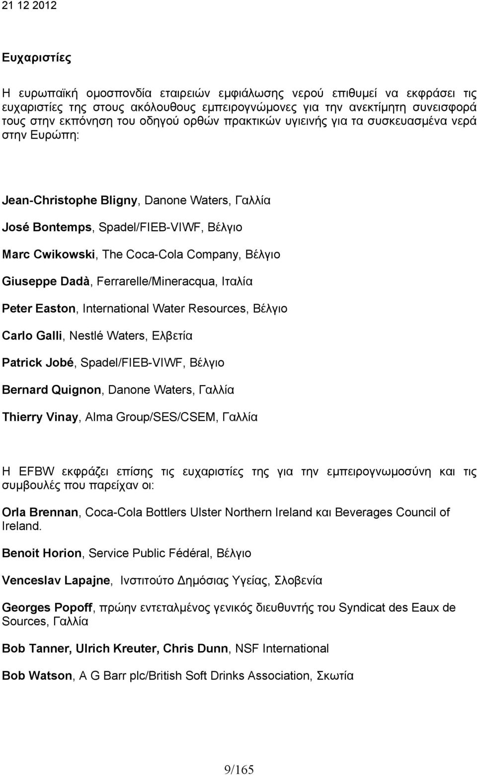 Giuseppe Dadà, Ferrarelle/Mineracqua, Ιταλία Peter Easton, International Water Resources, Βέλγιο Carlo Galli, Nestlé Waters, Ελβετία Patrick Jobé, Spadel/FIEB-VIWF, Βέλγιο Bernard Quignon, Danone