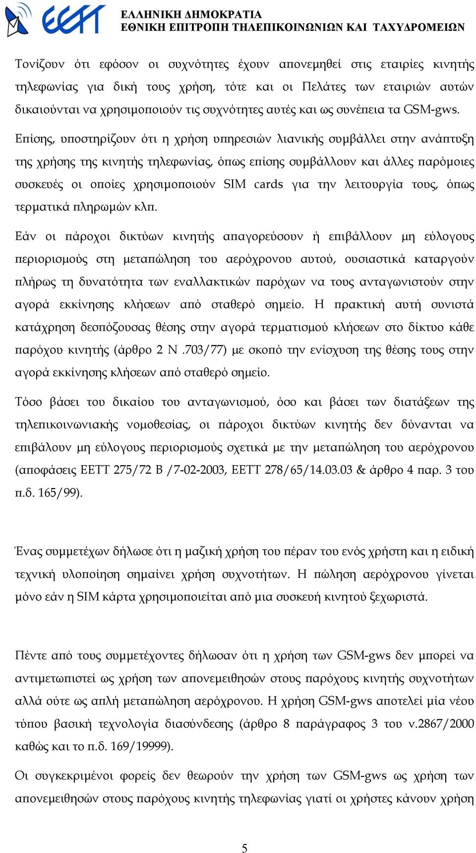 Επίσης, υποστηρίζουν ότι η χρήση υπηρεσιών λιανικής συµβάλλει στην ανάπτυξη της χρήσης της κινητής τηλεφωνίας, όπως επίσης συµβάλλουν και άλλες παρόµοιες συσκευές οι οποίες χρησιµοποιούν SIM cards