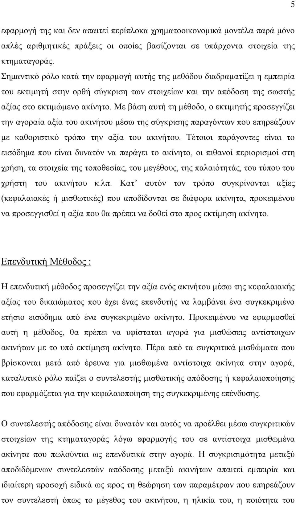 Με βάση αυτή τη μέθοδο, ο εκτιμητής προσεγγίζει την αγοραία αξία του ακινήτου μέσω της σύγκρισης παραγόντων που επηρεάζουν με καθοριστικό τρόπο την αξία του ακινήτου.