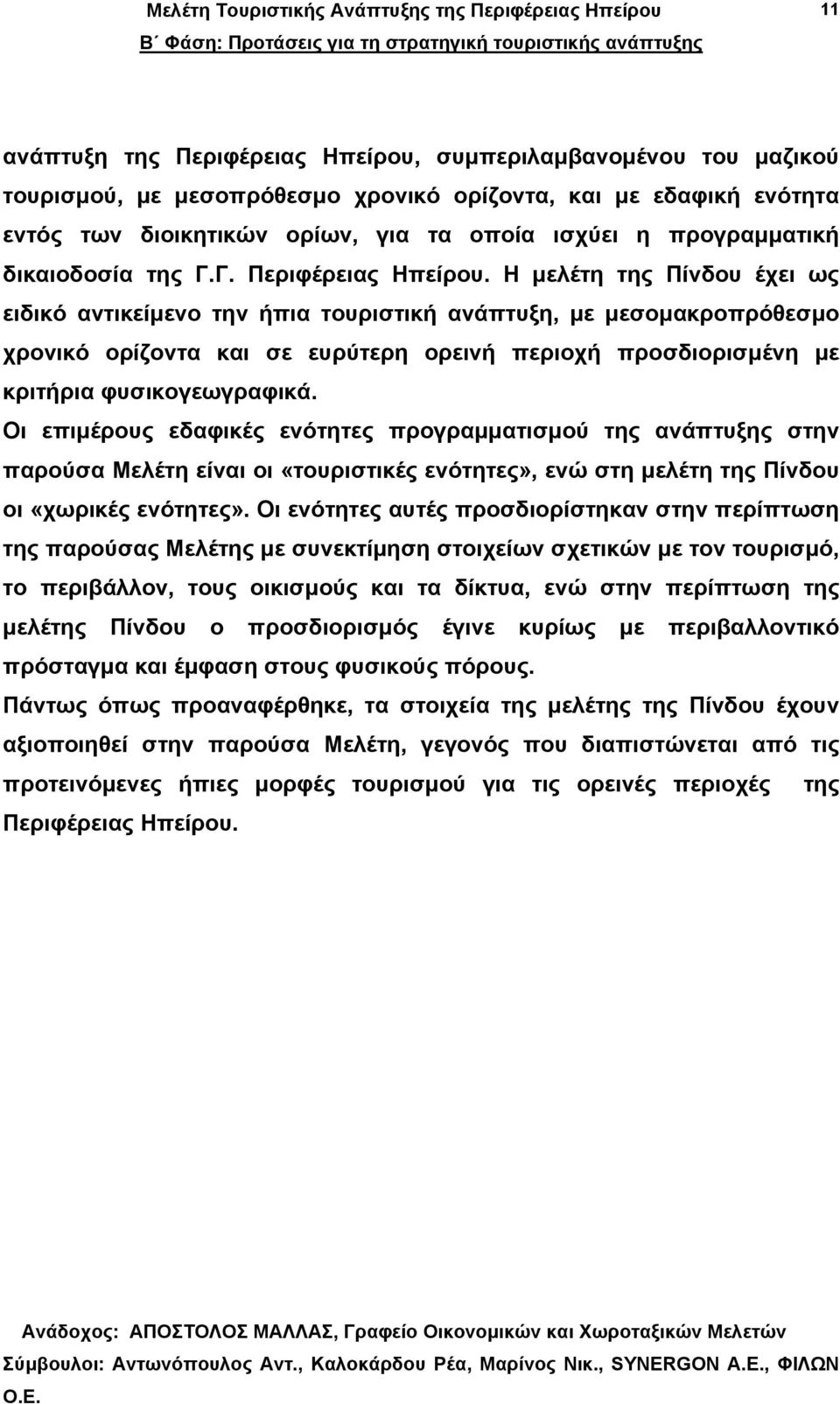 Η µελέτη της Πίνδου έχει ως ειδικό αντικείµενο την ήπια τουριστική ανάπτυξη, µε µεσοµακροπρόθεσµο χρονικό ορίζοντα και σε ευρύτερη ορεινή περιοχή προσδιορισµένη µε κριτήρια φυσικογεωγραφικά.