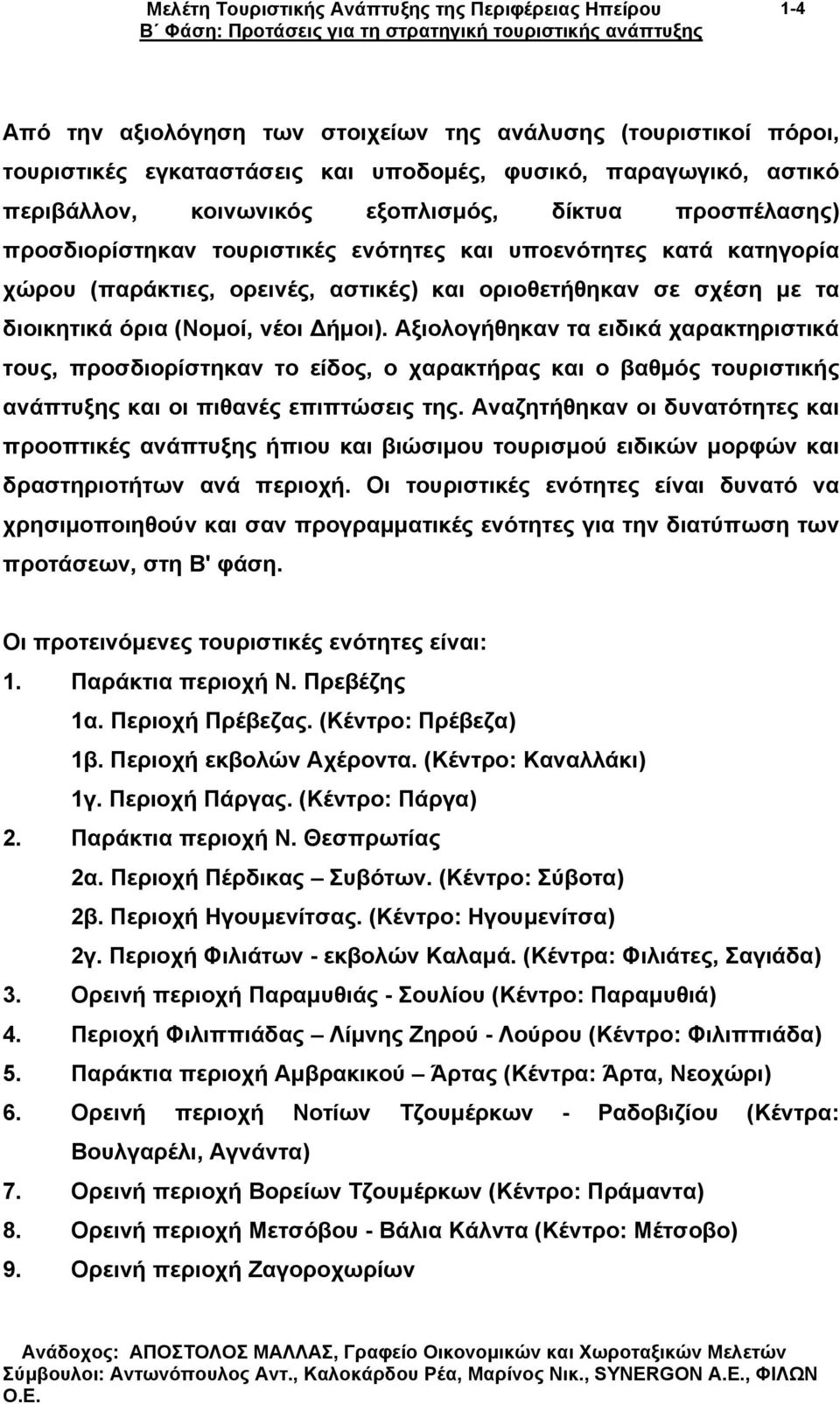 Αξιολογήθηκαν τα ειδικά χαρακτηριστικά τους, προσδιορίστηκαν το είδος, ο χαρακτήρας και ο βαθµός τουριστικής ανάπτυξης και οι πιθανές επιπτώσεις της.