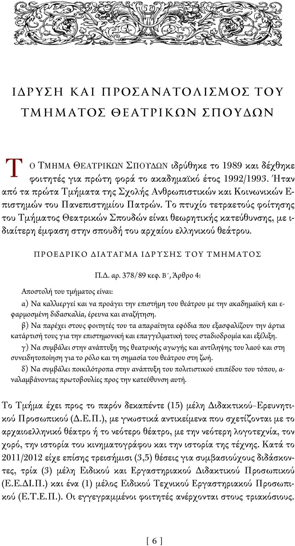 Το πτυχίο τετραετούς φοίτησης του Τμήματος Θεατρικών Σπουδών είναι θεωρητικής κατεύθυνσης, με ι- διαίτερη έμφαση στην σπουδή του αρχαίου ελληνικού θεάτρου. ΠΡΟΕΔΡΙΚΟ ΔΙΑΤΑΓΜΑ ΙΔΡΥΣΗΣ ΤΟY ΤΜΗΜΑΤΟΣ Π.Δ. αρ. 378/89 κεφ.