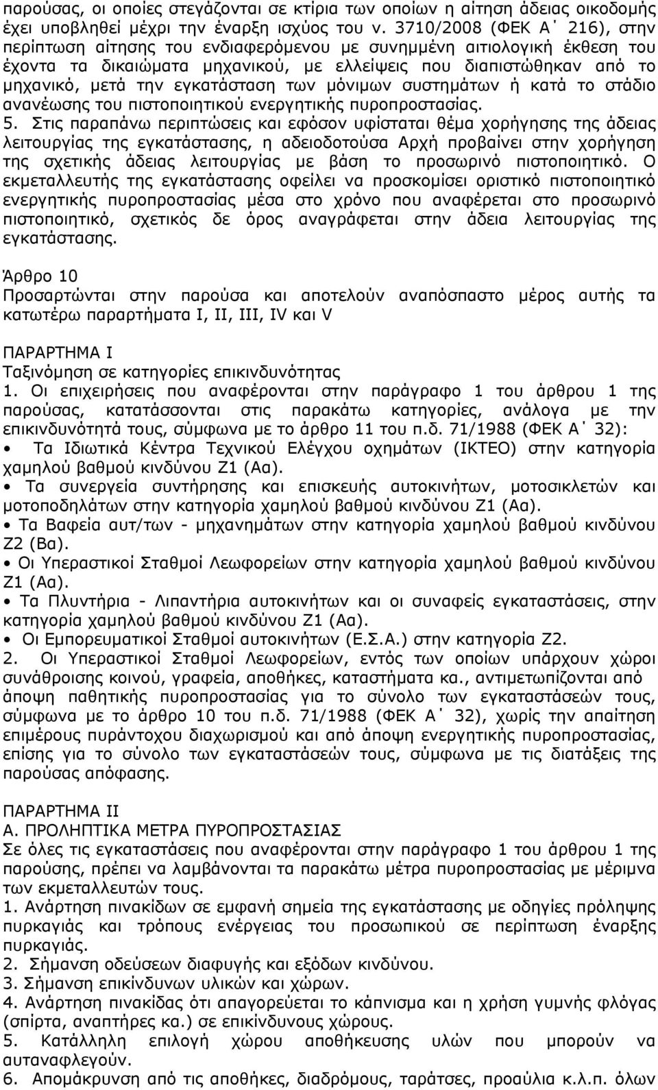 εγκατάσταση των μόνιμων συστημάτων ή κατά το στάδιο ανανέωσης του πιστοποιητικού ενεργητικής πυροπροστασίας. 5.