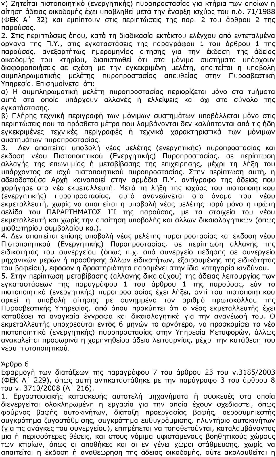 , στις εγκαταστάσεις της παραγράφου 1 του άρθρου 1 της παρούσας, ανεξαρτήτως ημερομηνίας αίτησης για την έκδοση της άδειας οικοδομής του κτηρίου, διαπιστωθεί ότι στα μόνιμα συστήματα υπάρχουν