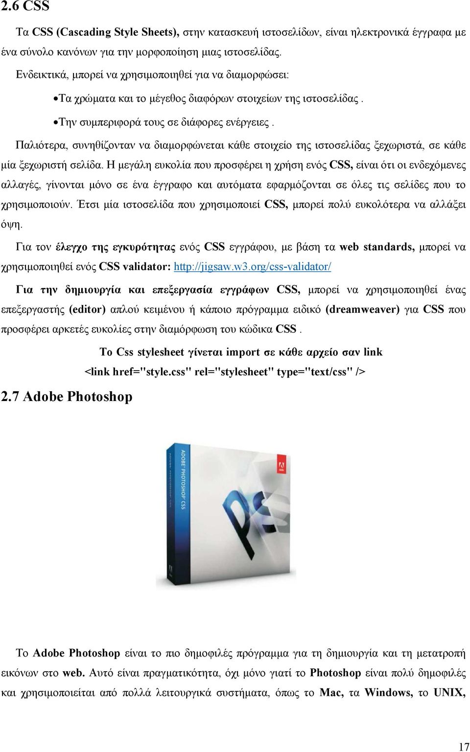 Παλιότερα, συνηθίζονταν να διαμορφώνεται κάθε στοιχείο της ιστοσελίδας ξεχωριστά, σε κάθε μία ξεχωριστή σελίδα.