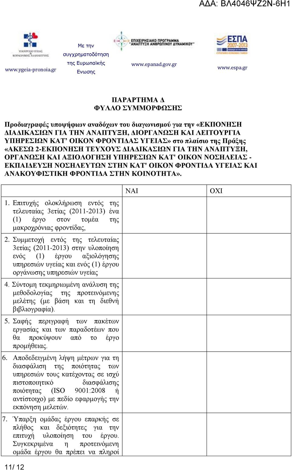 ΑΝΑΚΟΥΦΙΣΤΙΚΗ ΦΡΟΝΤΙΔΑ ΣΤΗΝ ΚΟΙΝΟΤΗΤΑ». 1. Επιτυχής ολοκλήρωση εντός της τελευταίας 3ετίας (2011-2013) ένα (1) έργο στον τομέα της μακροχρόνιας φροντίδας, 2.