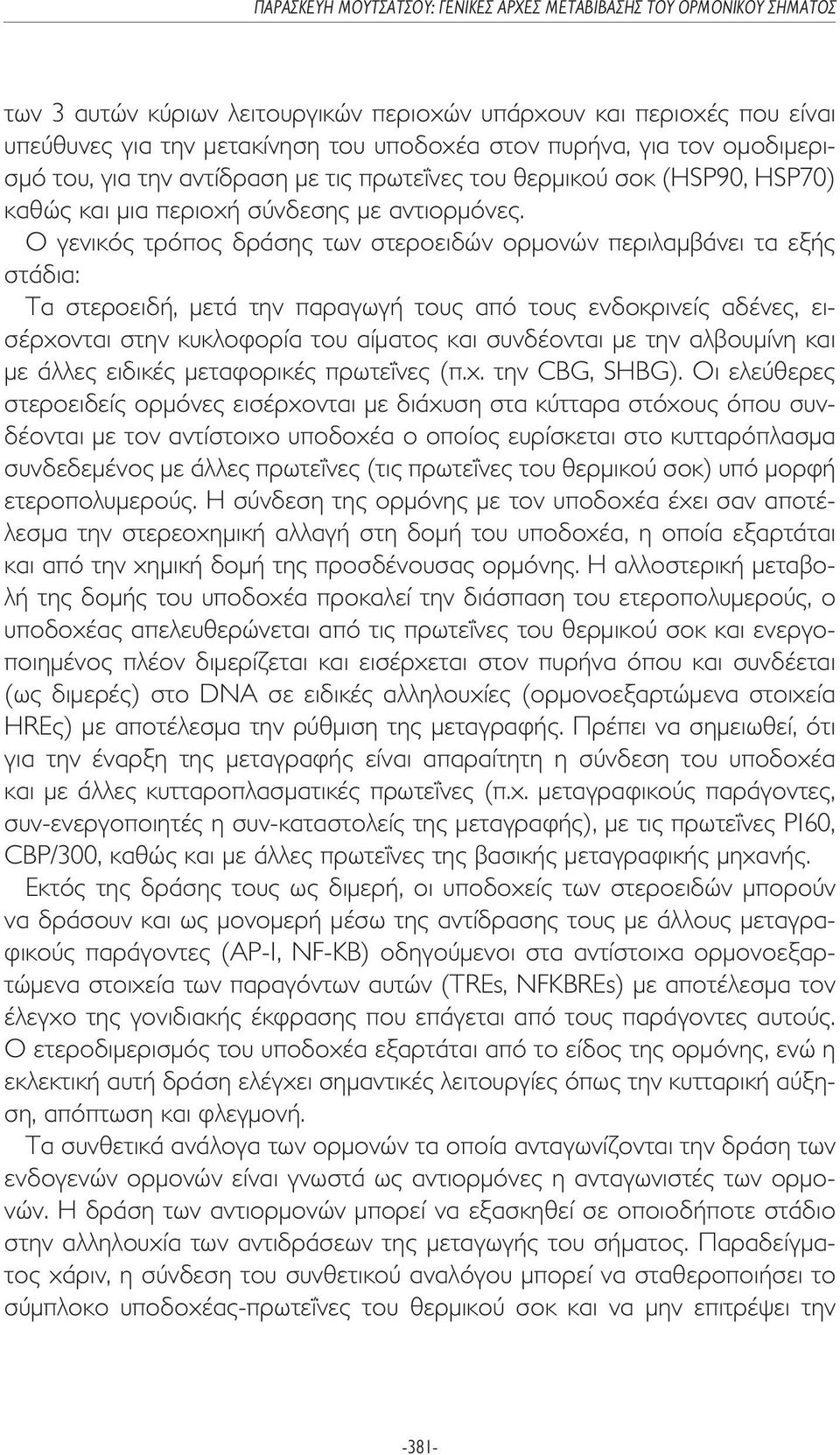 Ο γενικός τρόπος δράσης των στεροειδών ορµονών περιλαµβάνει τα εξής στάδια: Τα στεροειδή, µετά την παραγωγή τους από τους ενδοκρινείς αδένες, εισέρχονται στην κυκλοφορία του αίµατος και συνδέονται µε