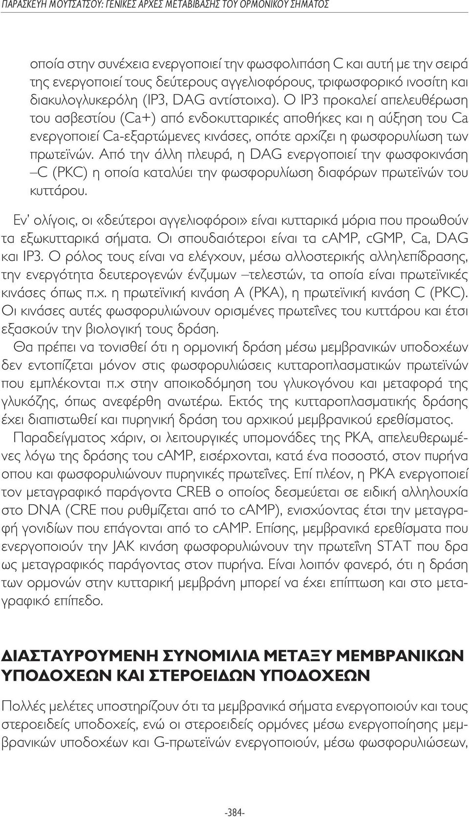 Από την άλλη πλευρά, η DAG ενεργοποιεί την φωσφοκινάση C (PKC) η οποία καταλύει την φωσφορυλίωση διαφόρων πρωτεϊνών του κυττάρου.