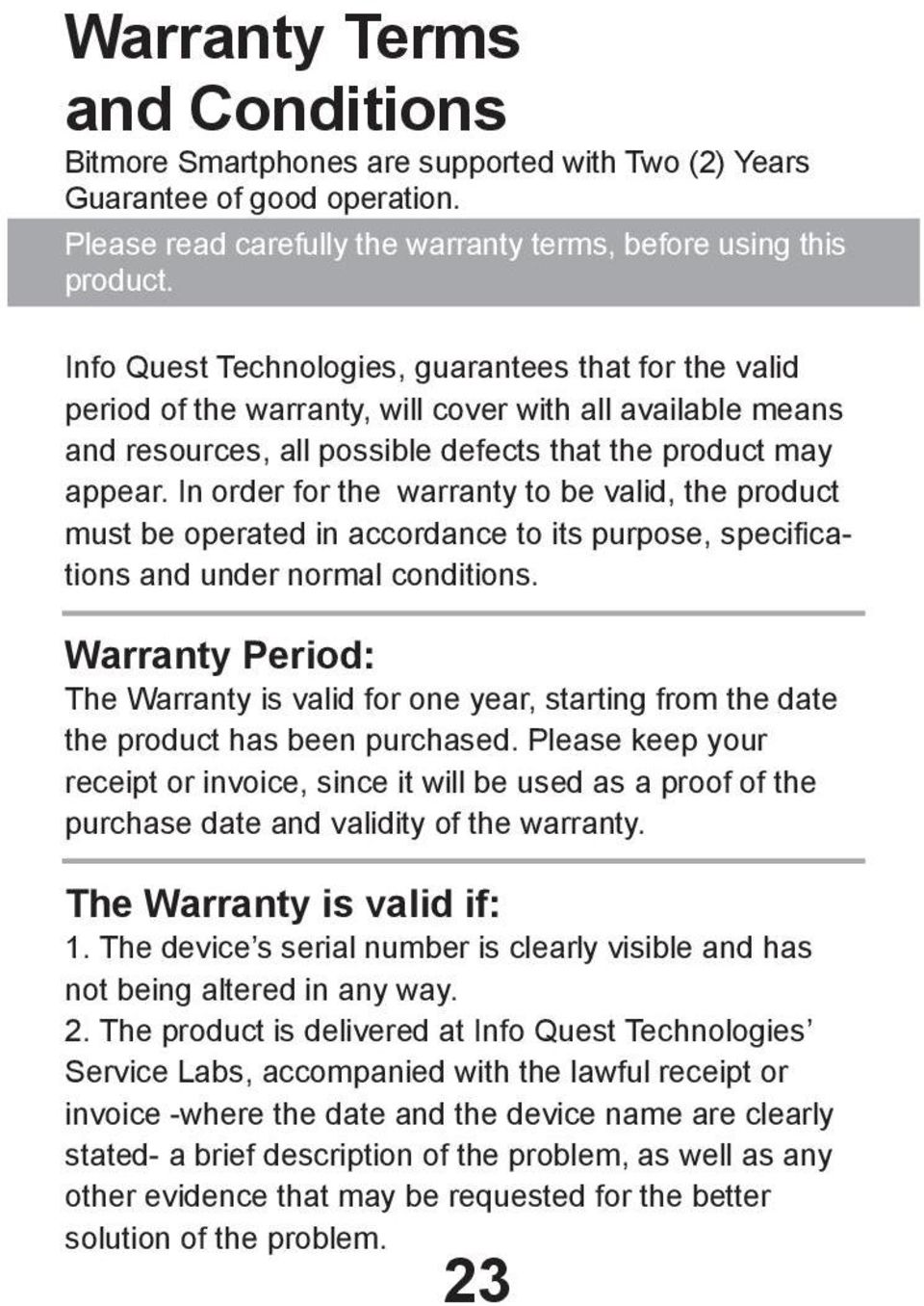 In order for the warranty to be valid, the product must be operated in accordance to its purpose, specifications and under normal conditions.