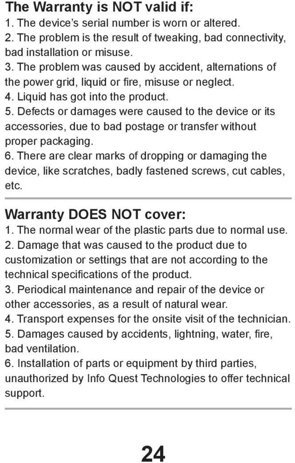 Defects or damages were caused to the device or its accessories, due to bad postage or transfer without proper packaging. 6.