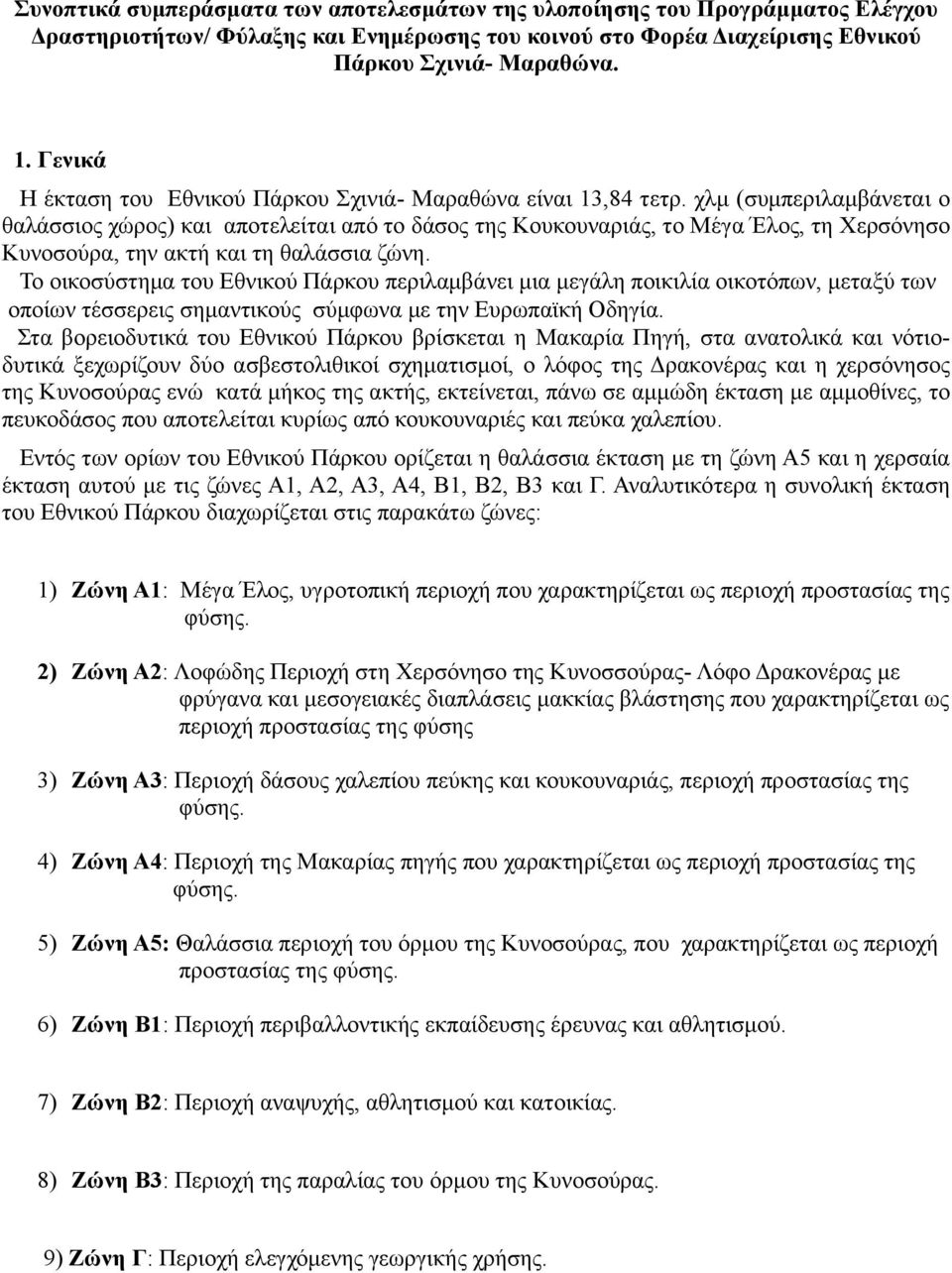 χλμ (συμπεριλαμβάνεται ο θαλάσσιος χώρος) και αποτελείται από το δάσος της Κουκουναριάς, το Μέγα Έλος, τη Χερσόνησο Κυνοσούρα, την ακτή και τη θαλάσσια ζώνη.