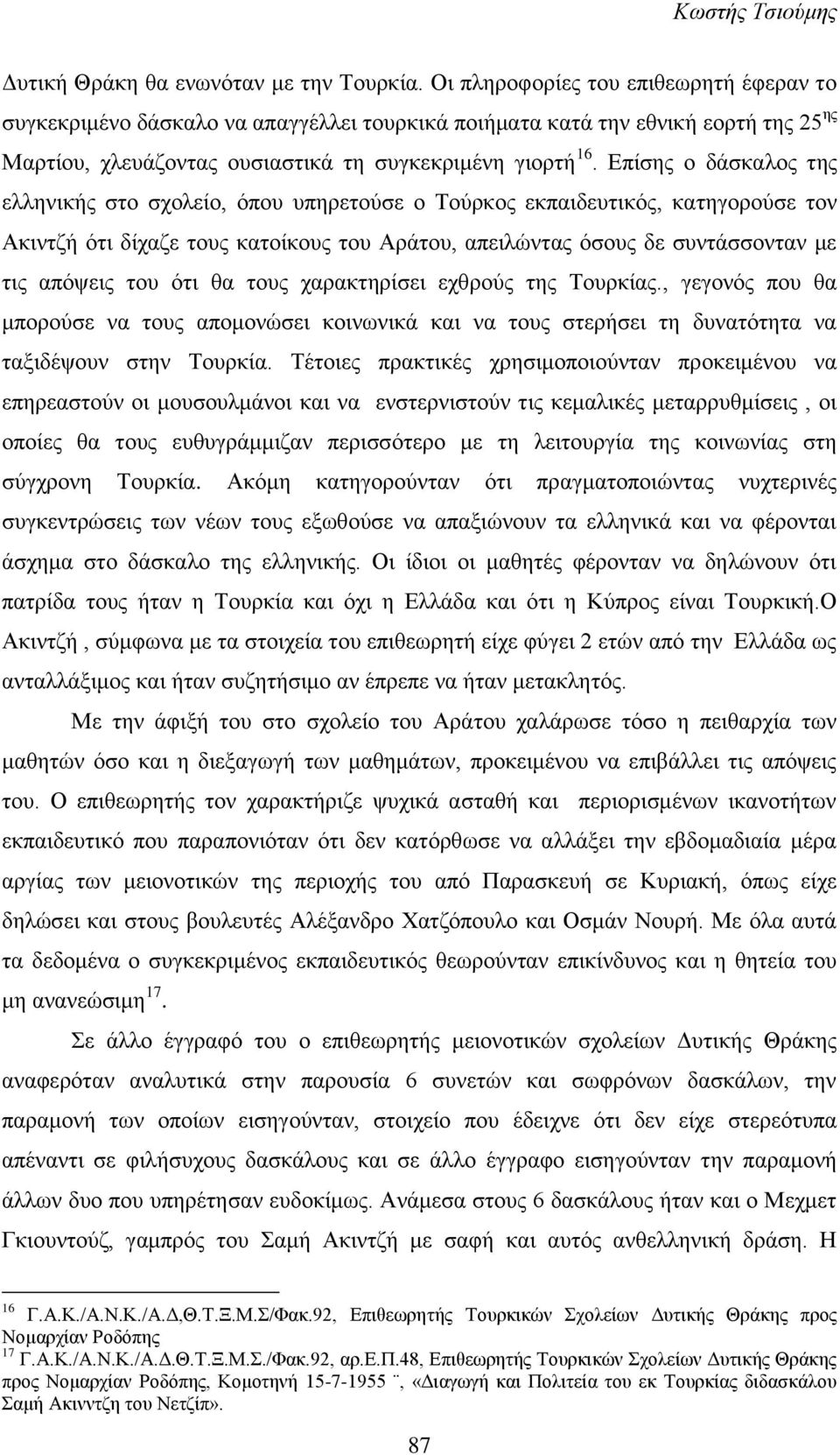 Επίσης ο δάσκαλος της ελληνικής στο σχολείο, όπου υπηρετούσε ο Τούρκος εκπαιδευτικός, κατηγορούσε τον Ακιντζή ότι δίχαζε τους κατοίκους του Αράτου, απειλώντας όσους δε συντάσσονταν με τις απόψεις του
