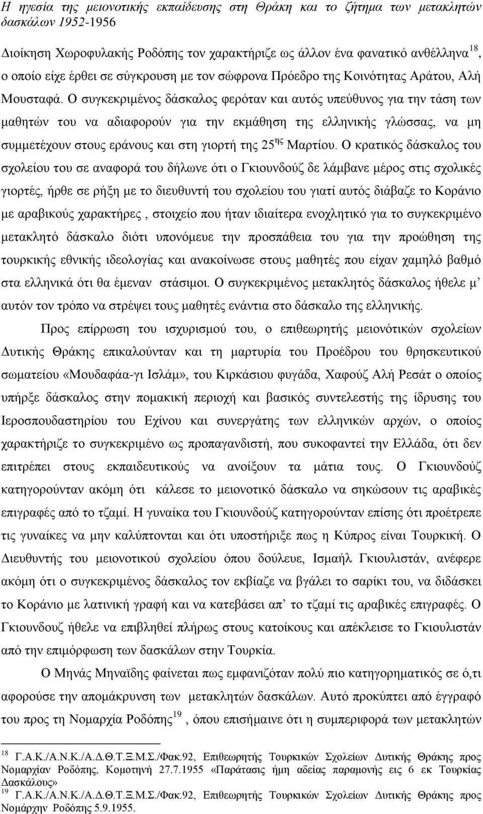 Ο συγκεκριμένος δάσκαλος φερόταν και αυτός υπεύθυνος για την τάση των μαθητών του να αδιαφορούν για την εκμάθηση της ελληνικής γλώσσας, να μη συμμετέχουν στους εράνους και στη γιορτή της 25 ης
