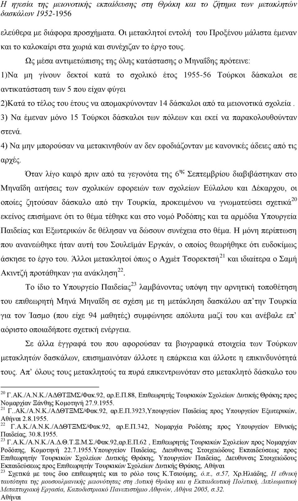 Ως μέσα αντιμετώπισης της όλης κατάστασης ο Μηναΐδης πρότεινε: 1)Να μη γίνουν δεκτοί κατά το σχολικό έτος 1955-56 Τούρκοι δάσκαλοι σε αντικατάσταση των 5 που είχαν φύγει 2)Κατά το τέλος του έτους να