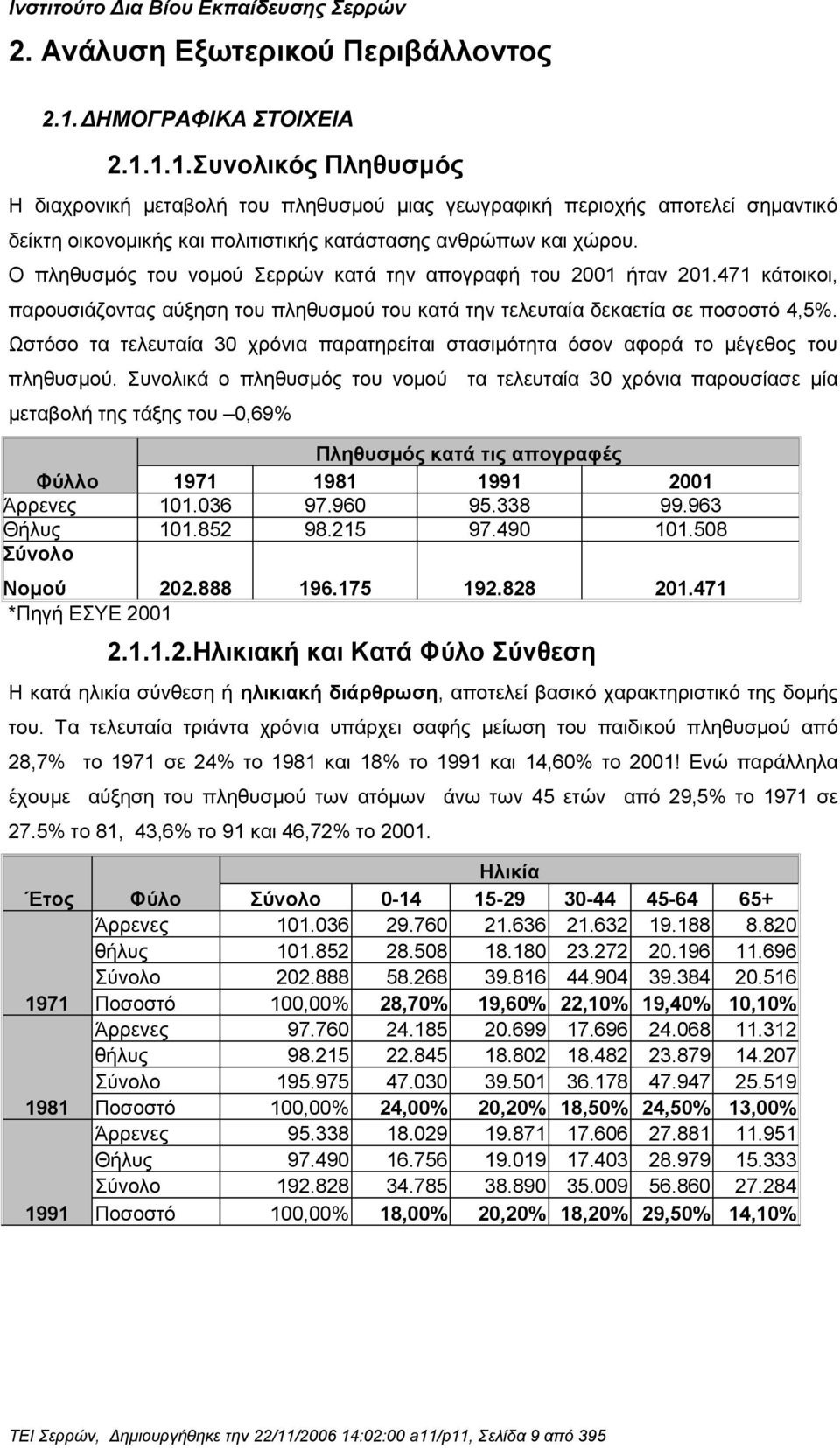 Ο πληθυσμός του νομού Σερρών κατά την απογραφή του 2001 ήταν 201.471 κάτοικοι, παρουσιάζοντας αύξηση του πληθυσμού του κατά την τελευταία δεκαετία σε ποσοστό 4,5%.