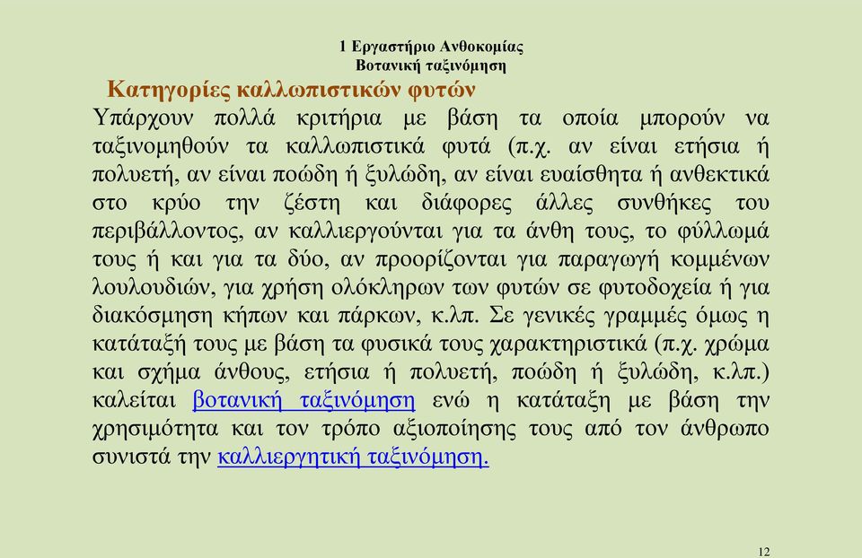 αν είναι ετήσια ή πολυετή, αν είναι ποώδη ή ξυλώδη, αν είναι ευαίσθητα ή ανθεκτικά στο κρύο την ζέστη και διάφορες άλλες συνθήκες του περιβάλλοντος, αν καλλιεργούνται για τα άνθη τους, το φύλλωμά