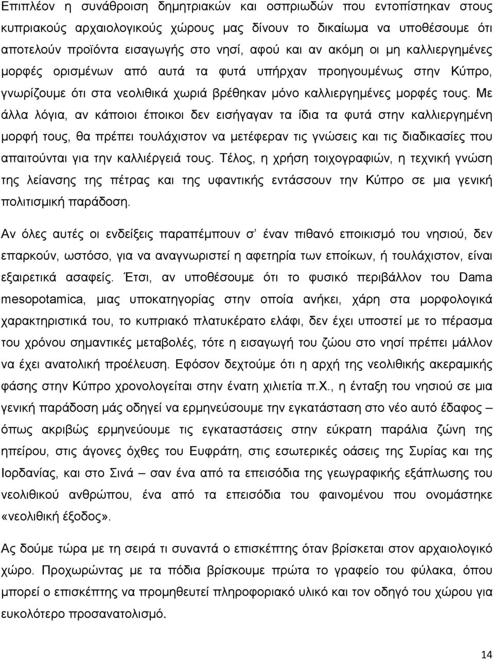 Με άλλα λόγια, αν κάποιοι έποικοι δεν εισήγαγαν τα ίδια τα φυτά στην καλλιεργημένη μορφή τους, θα πρέπει τουλάχιστον να μετέφεραν τις γνώσεις και τις διαδικασίες που απαιτούνται για την καλλιέργειά