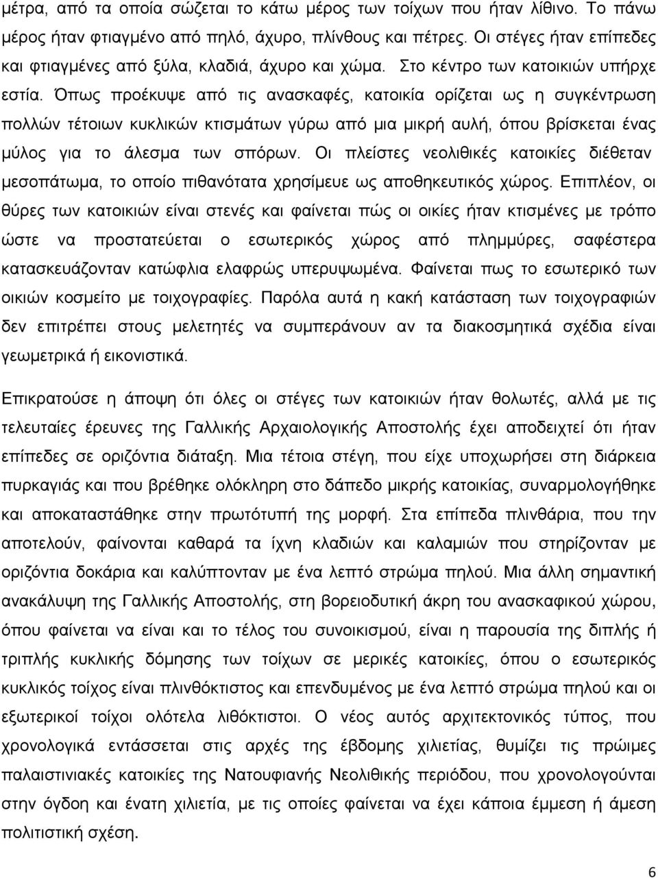 Όπως προέκυψε από τις ανασκαφές, κατοικία ορίζεται ως η συγκέντρωση πολλών τέτοιων κυκλικών κτισμάτων γύρω από μια μικρή αυλή, όπου βρίσκεται ένας μύλος για το άλεσμα των σπόρων.