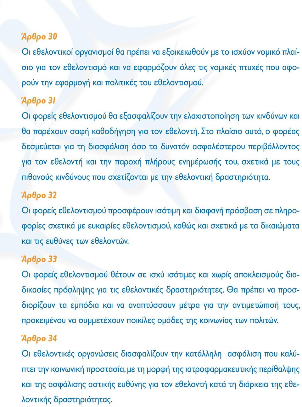 Στο πλαίσιο αυτό, ο φορέας δεσμεύεται για τη διασφάλιση όσο το δυνατόν ασφαλέστερου περιβάλλοντος για τον εθελοντή και την παροχή πλήρους ενημέρωσής του, σχετικά με τους πιθανούς κινδύνους που