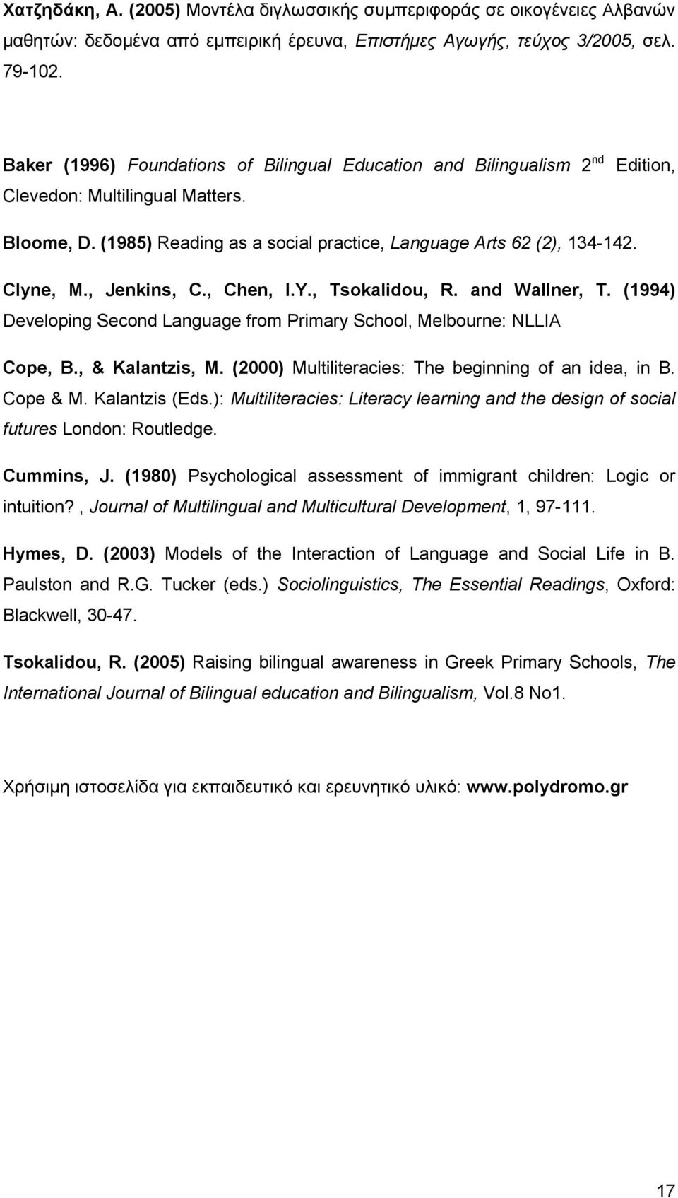 , Jenkins, C., Chen, I.Y., Tsokalidou, R. and Wallner, T. (1994) Developing Second Language from Primary School, Melbourne: NLLIA Cope, B., & Kalantzis, M.