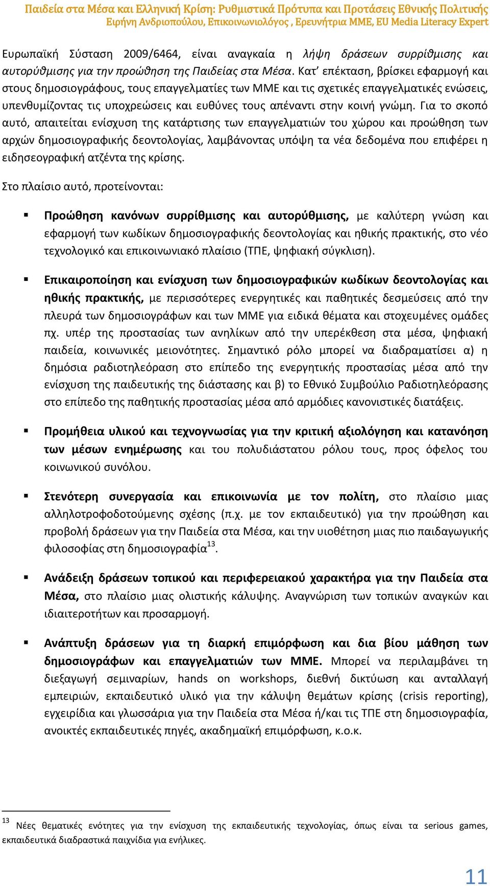 Κατ επέκταση, βρίσκει εφαρμογή και στους δημοσιογράφους, τους επαγγελματίες των ΜΜΕ και τις σχετικές επαγγελματικές ενώσεις, υπενθυμίζοντας τις υποχρεώσεις και ευθύνες τους απέναντι στην κοινή γνώμη.