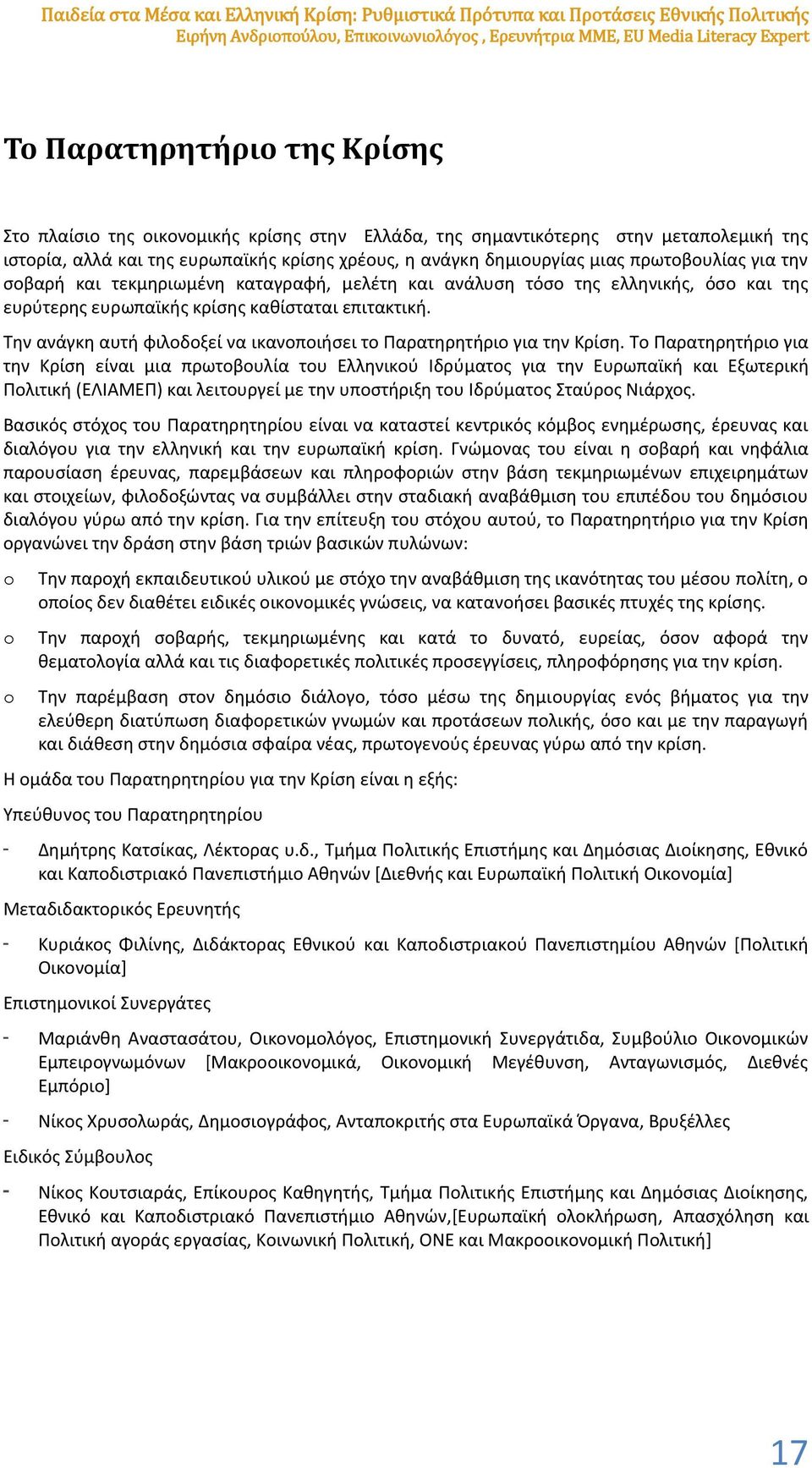 τεκμηριωμένη καταγραφή, μελέτη και ανάλυση τόσο της ελληνικής, όσο και της ευρύτερης ευρωπαϊκής κρίσης καθίσταται επιτακτική. Την ανάγκη αυτή φιλοδοξεί να ικανοποιήσει το Παρατηρητήριο για την Κρίση.