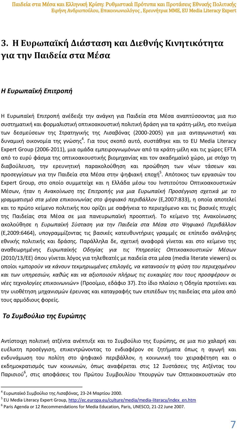 φορμαλιστική οπτικοακουστική πολιτική δράση για τα κράτη-μέλη, στο πνεύμα των δεσμεύσεων της Στρατηγικής της Λισαβόνας (2000-2005) για μια ανταγωνιστική και δυναμική οικονομία της γνώσης 4.