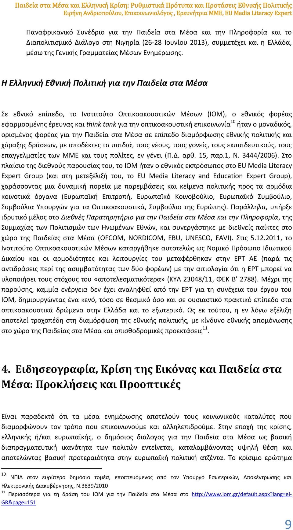 Η Ελληνική Eθνική Πολιτική για την Παιδεία στα Μέσα Σε εθνικό επίπεδο, το Ινστιτούτο Οπτικοακουστικών Μέσων (ΙΟΜ), ο εθνικός φορέας εφαρμοσμένης έρευνας και think tank για την οπτικοακουστική