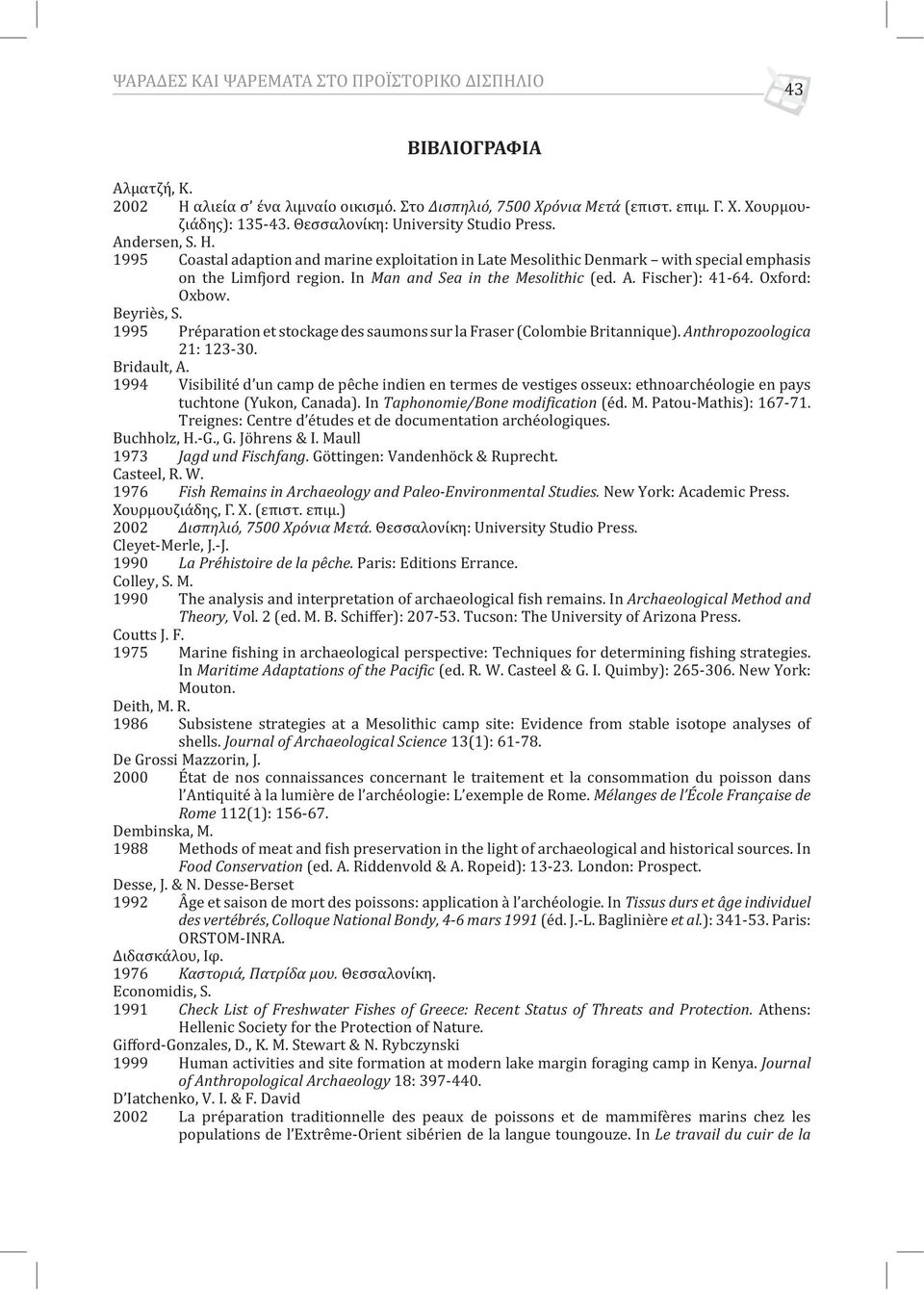 In Man and Sea in the Mesolithic (ed. A. Fischer): 41-64. Oxford: Oxbow. Beyriès, S. 1995 Préparation et stockage des saumons sur la Fraser (Colombie Britannique). Anthropozoologica 21: 123-30.