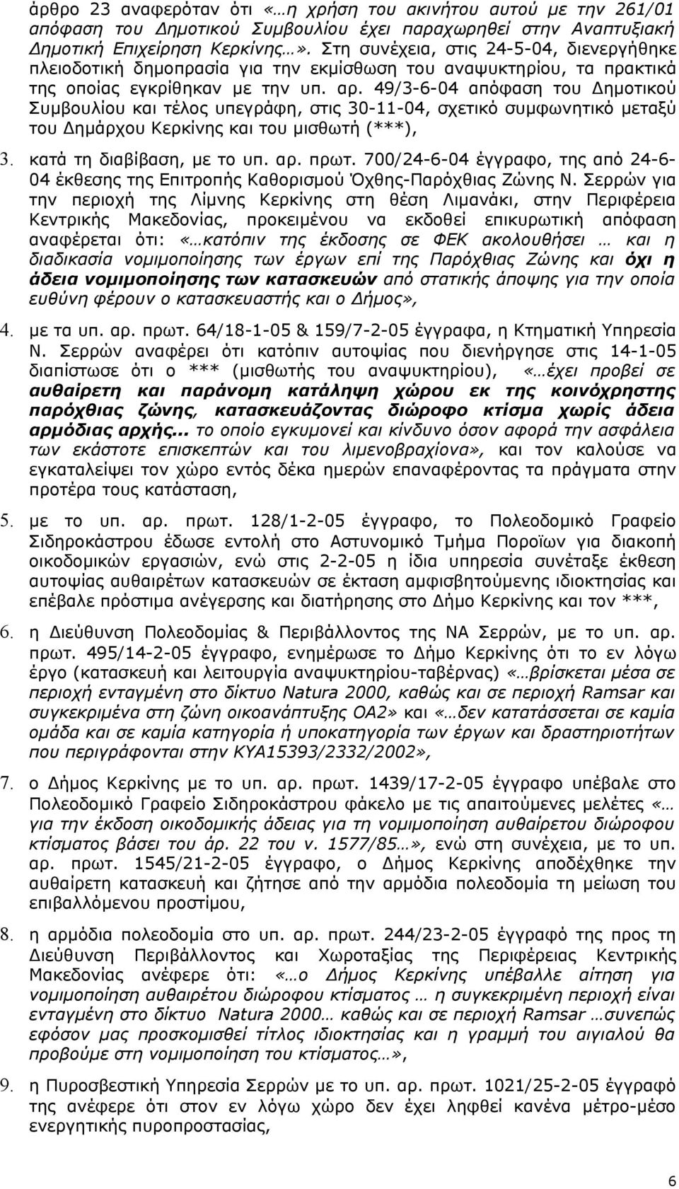 49/3-6-04 απόφαση του Δημοτικού Συμβουλίου και τέλος υπεγράφη, στις 30-11-04, σχετικό συμφωνητικό μεταξύ του Δημάρχου Κερκίνης και του μισθωτή (***), 3. κατά τη διαβίβαση, με το υπ. αρ. πρωτ.