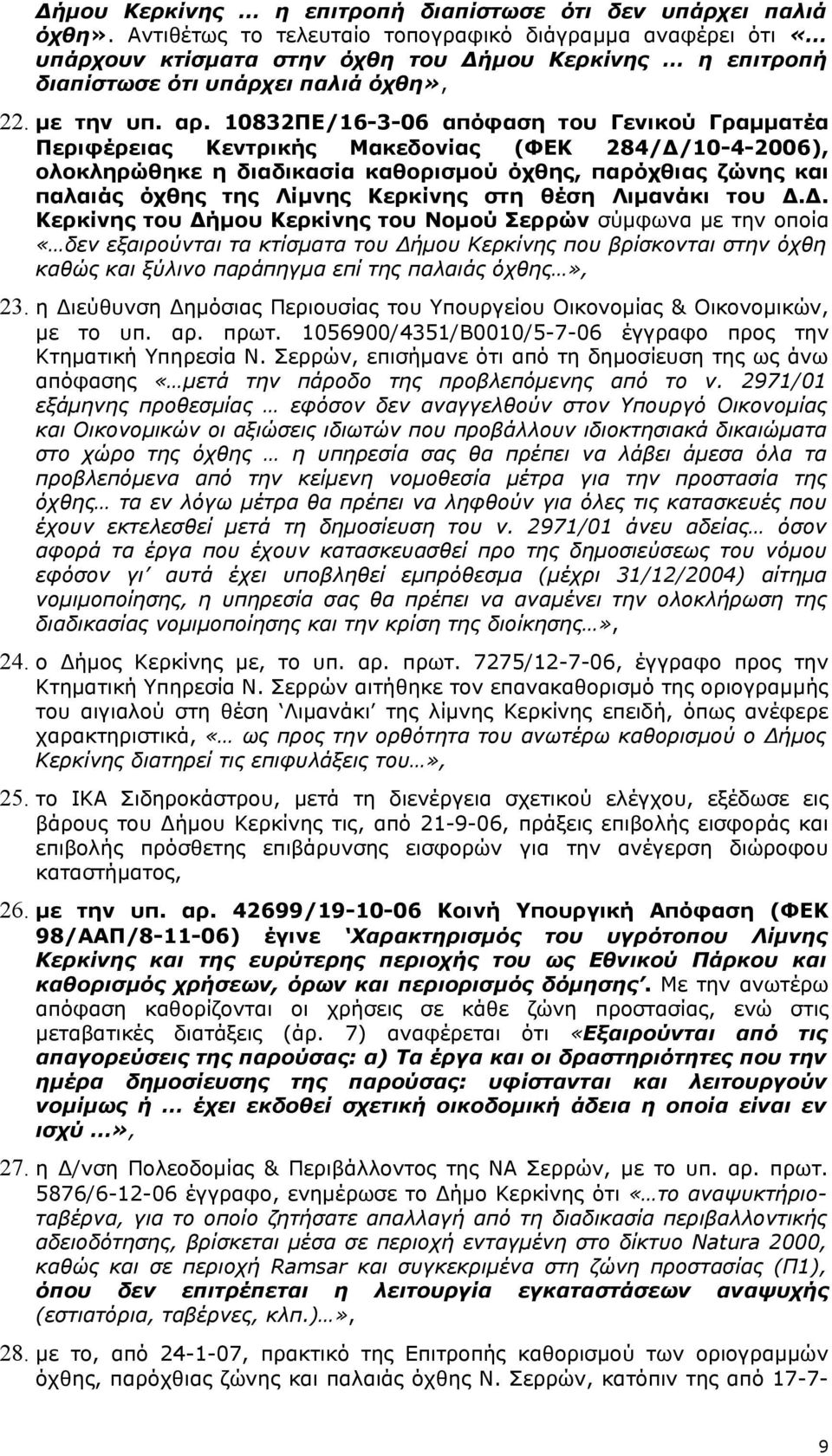 10832ΠΕ/16-3-06 απόφαση του Γενικού Γραμματέα Περιφέρειας Κεντρικής Μακεδονίας (ΦΕΚ 284/Δ/10-4-2006), ολοκληρώθηκε η διαδικασία καθορισμού όχθης, παρόχθιας ζώνης και παλαιάς όχθης της Λίμνης Κερκίνης