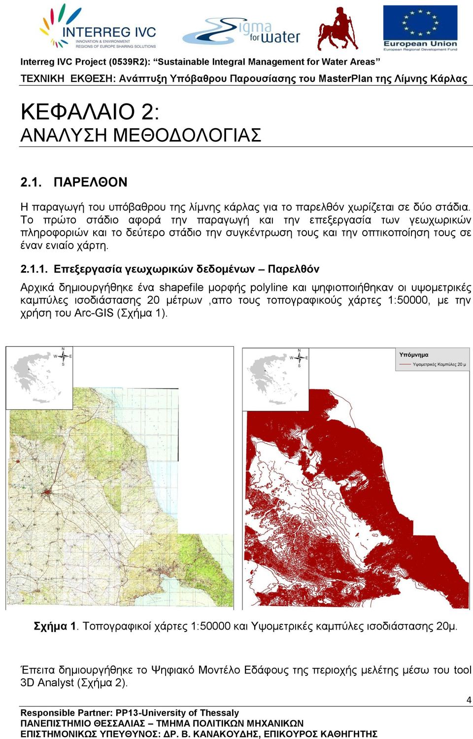 1. Επεξεργασία γεωχωρικών δεδομένων Παρελθόν Αρχικά δημιουργήθηκε ένα shapefile μορφής polyline και ψηφιοποιήθηκαν οι υψομετρικές καμπύλες ισοδιάστασης 20 μέτρων,απο τους