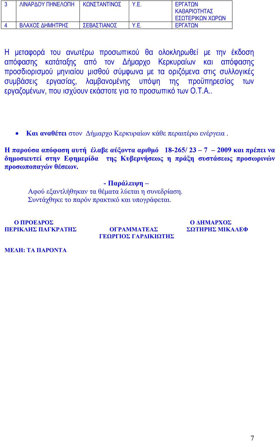 ΕΡΓΑΤΩΝ ΚΑΘΑΡΙΟΤΗΤΑΣ ΕΣΩΤΕΡΙΚΩΝ ΧΩΡΩΝ 4 ΒΛΑΧΟΣ ΔΗΜΗΤΡΗΣ ΣΕΒΑΣΤΙΑΝΟΣ Υ.Ε. ΕΡΓΑΤΩΝ Η μεταφορά του ανωτέρω προσωπικού θα ολοκληρωθεί με την έκδοση απόφασης κατάταξης από τον Δήμαρχο Κερκυραίων και