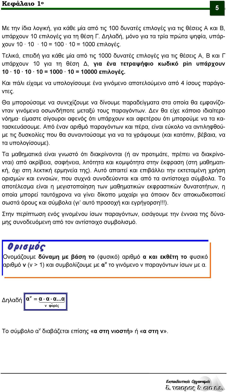 Τελικά, επειδή για κάθε μία από τις 1000 δυνατές επιλογές για τις θέσεις Α, Β και Γ υπάρχουν 10 για τη θέση Δ, για ένα τετραψήφιο κωδικό pin υπάρχουν 10 10 10 10 = 1000 10 = 10000 επιλογές.