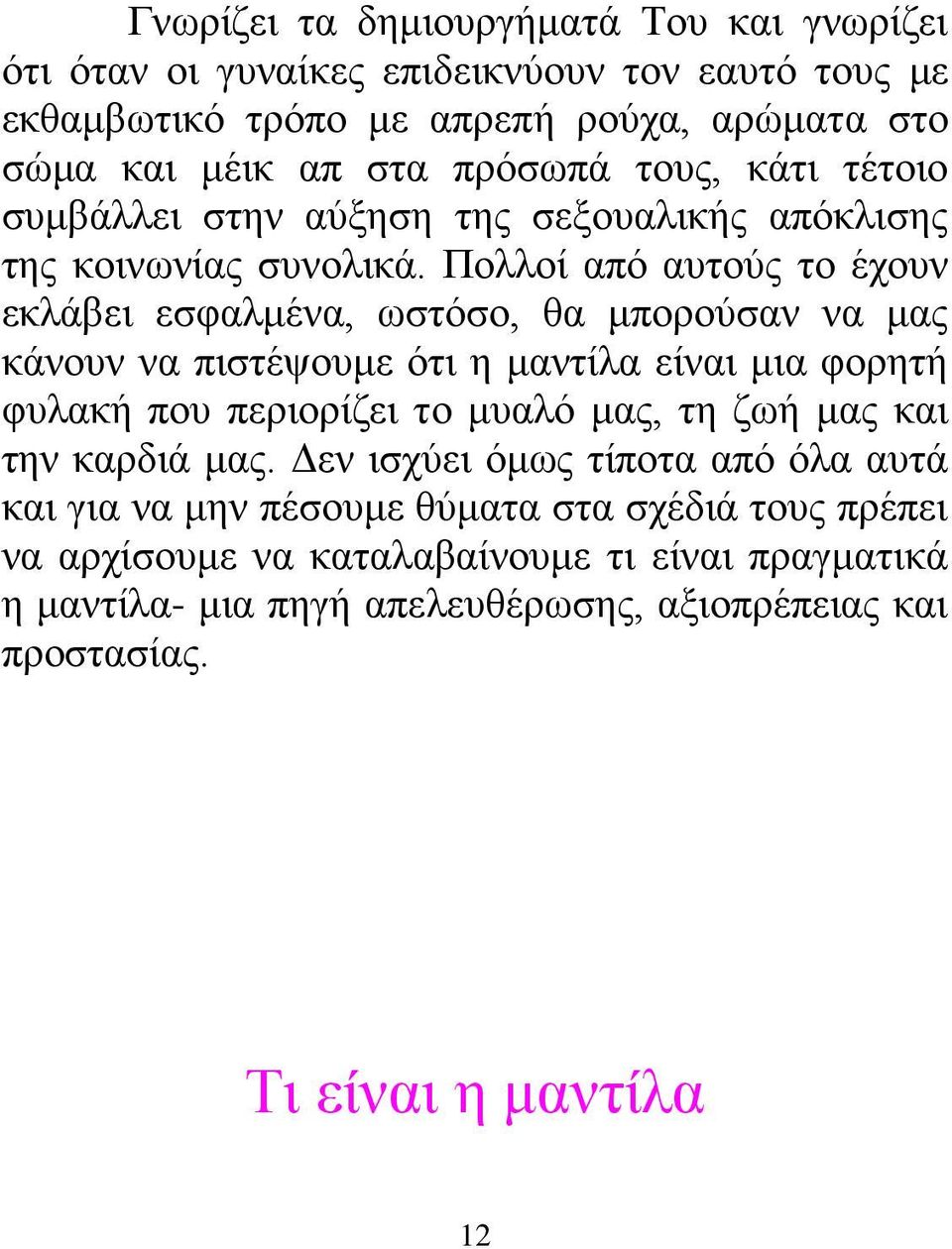 Πολλοί από αυτούς το έχουν εκλάβει εσφαλμένα, ωστόσο, θα μπορούσαν να μας κάνουν να πιστέψουμε ότι η μαντίλα είναι μια φορητή φυλακή που περιορίζει το μυαλό μας, τη ζωή