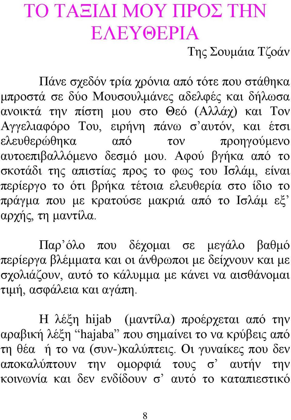 Αφού βγήκα από το σκοτάδι της απιστίας προς το φως του Ισλάμ, είναι περίεργο το ότι βρήκα τέτοια ελευθερία στο ίδιο το πράγμα που με κρατούσε μακριά από το Ισλάμ εξ αρχής, τη μαντίλα.