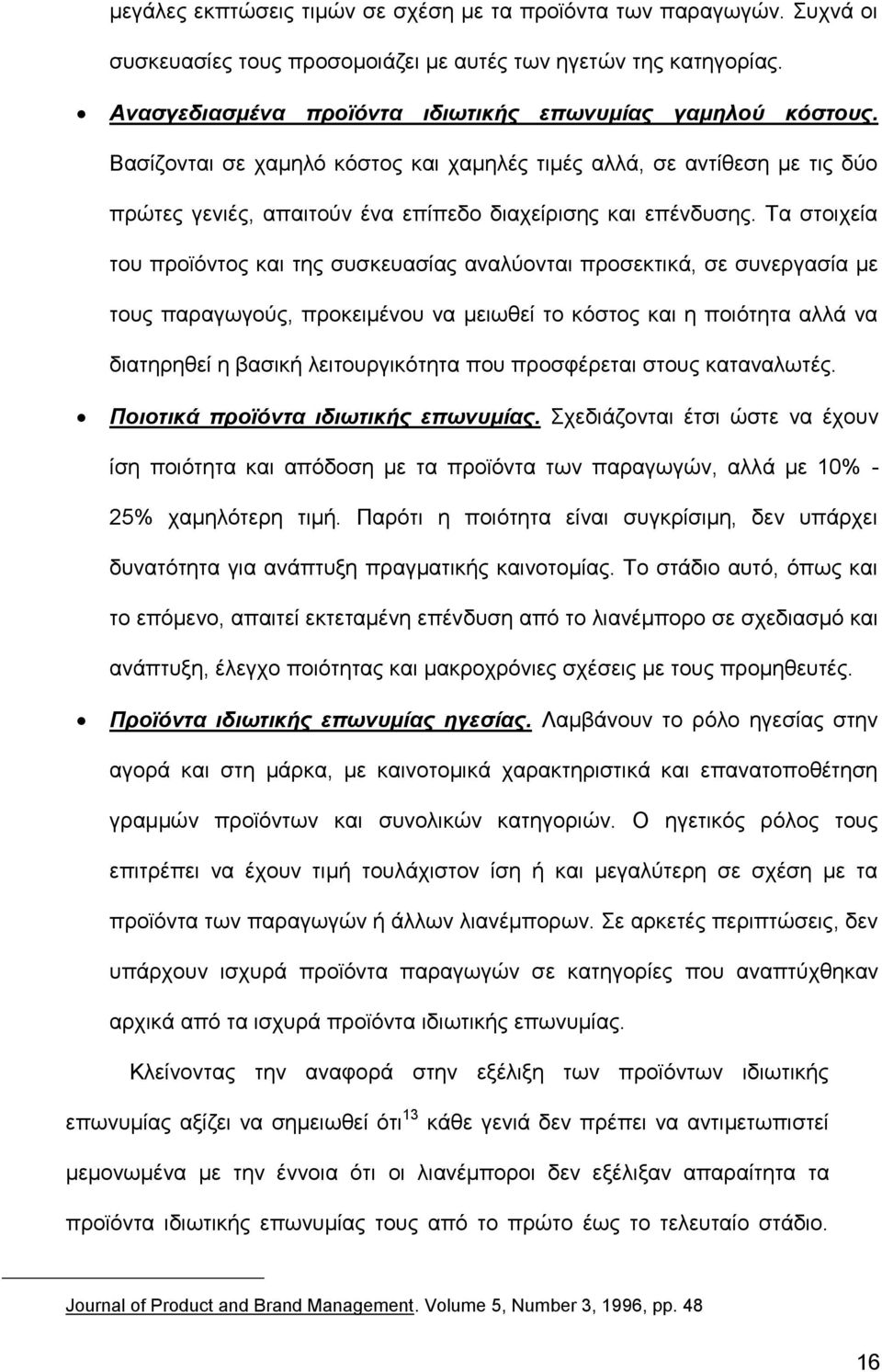 Τα στοιχεία του προϊόντος και της συσκευασίας αναλύονται προσεκτικά, σε συνεργασία με τους παραγωγούς, προκειμένου να μειωθεί το κόστος και η ποιότητα αλλά να διατηρηθεί η βασική λειτουργικότητα που