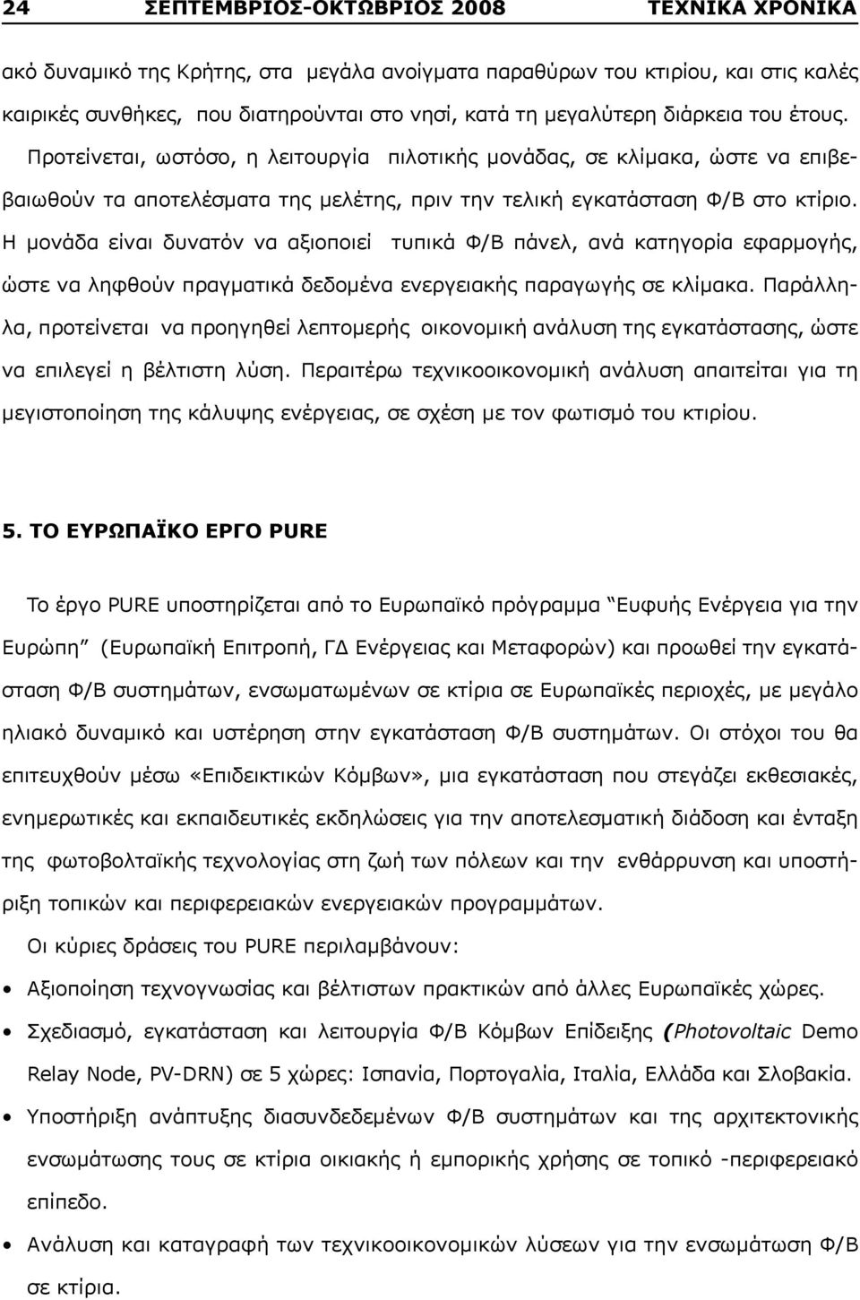 Η μονάδα είναι δυνατόν να αξιοποιεί τυπικά Φ/Β πάνελ, ανά κατηγορία εφαρμογής, ώστε να ληφθούν πραγματικά δεδομένα ενεργειακής παραγωγής σε κλίμακα.