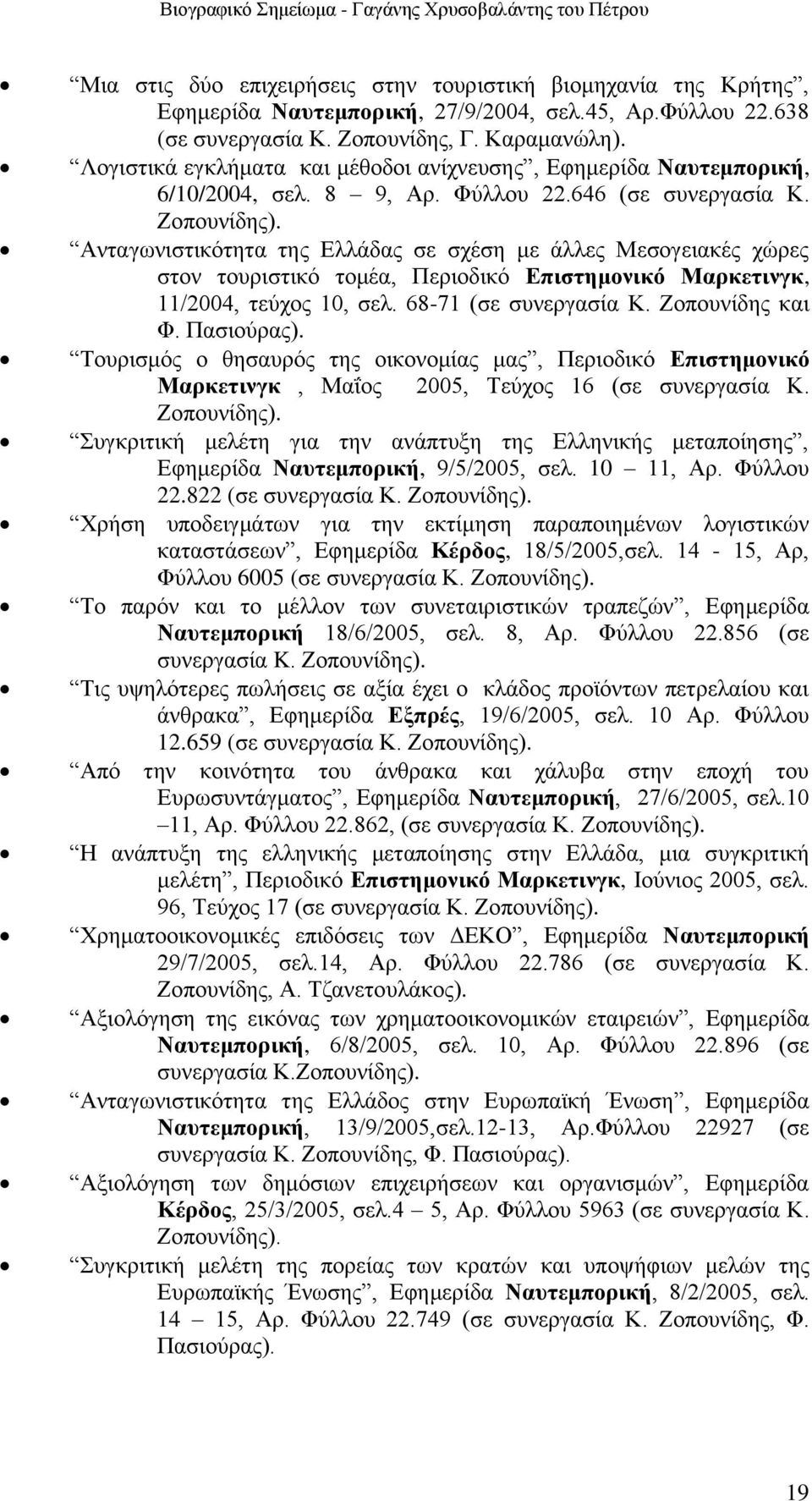 Ανταγωνιστικότητα της Ελλάδας σε σχέση με άλλες Μεσογειακές χώρες στον τουριστικό τομέα, Περιοδικό Επιστημονικό Μαρκετινγκ, 11/2004, τεύχος 10, σελ. 68-71 (σε συνεργασία Κ. Ζοπουνίδης και Φ.