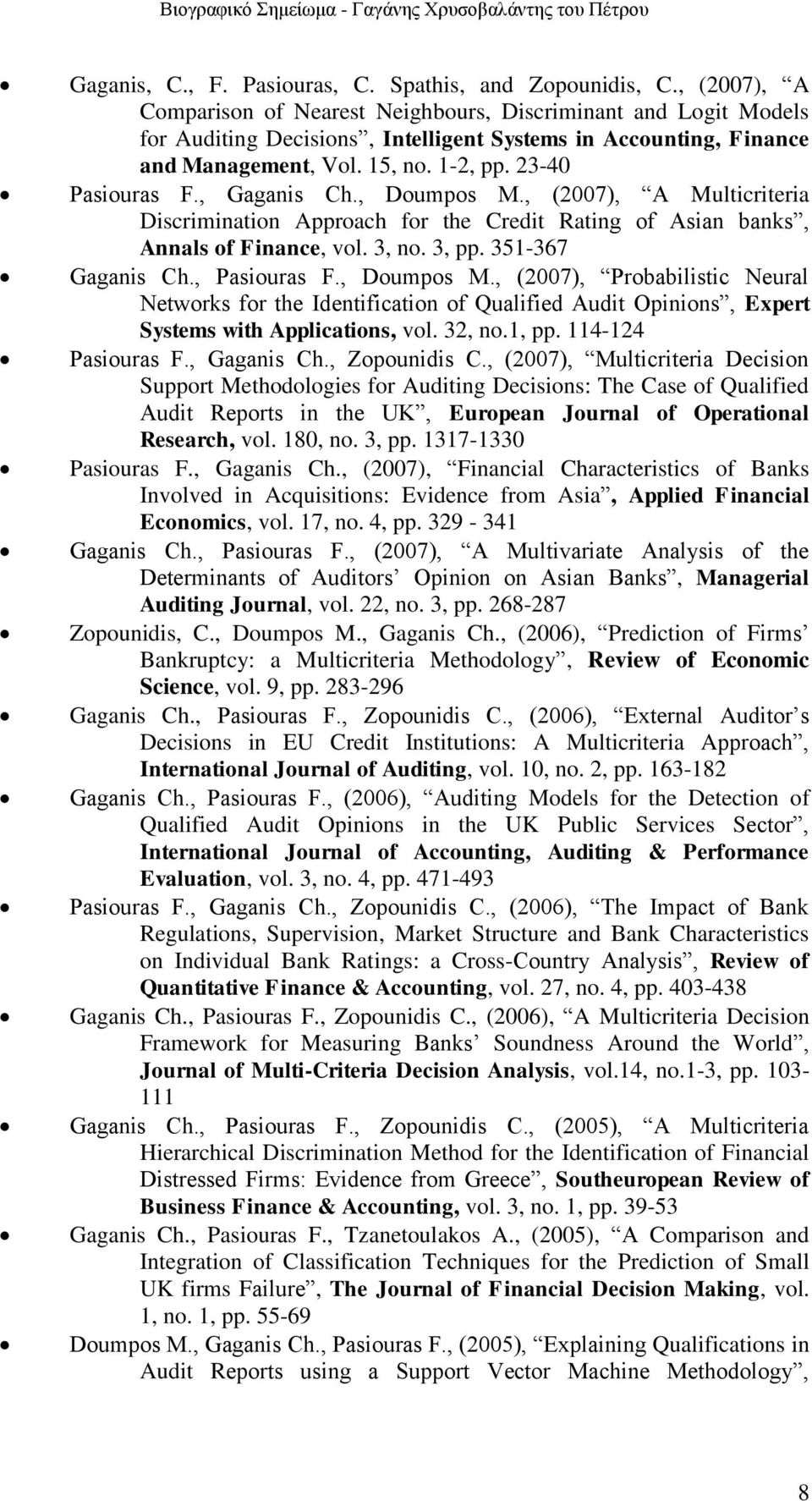 , Gaganis Ch., Doumpos M., (2007), A Multicriteria Discrimination Approach for the Credit Rating of Asian banks, Annals of Finance, vol. 3, no. 3, pp. 351-367 Gaganis Ch., Pasiouras F., Doumpos M., (2007), Probabilistic Neural Networks for the Identification of Qualified Audit Opinions, Expert Systems with Applications, vol.