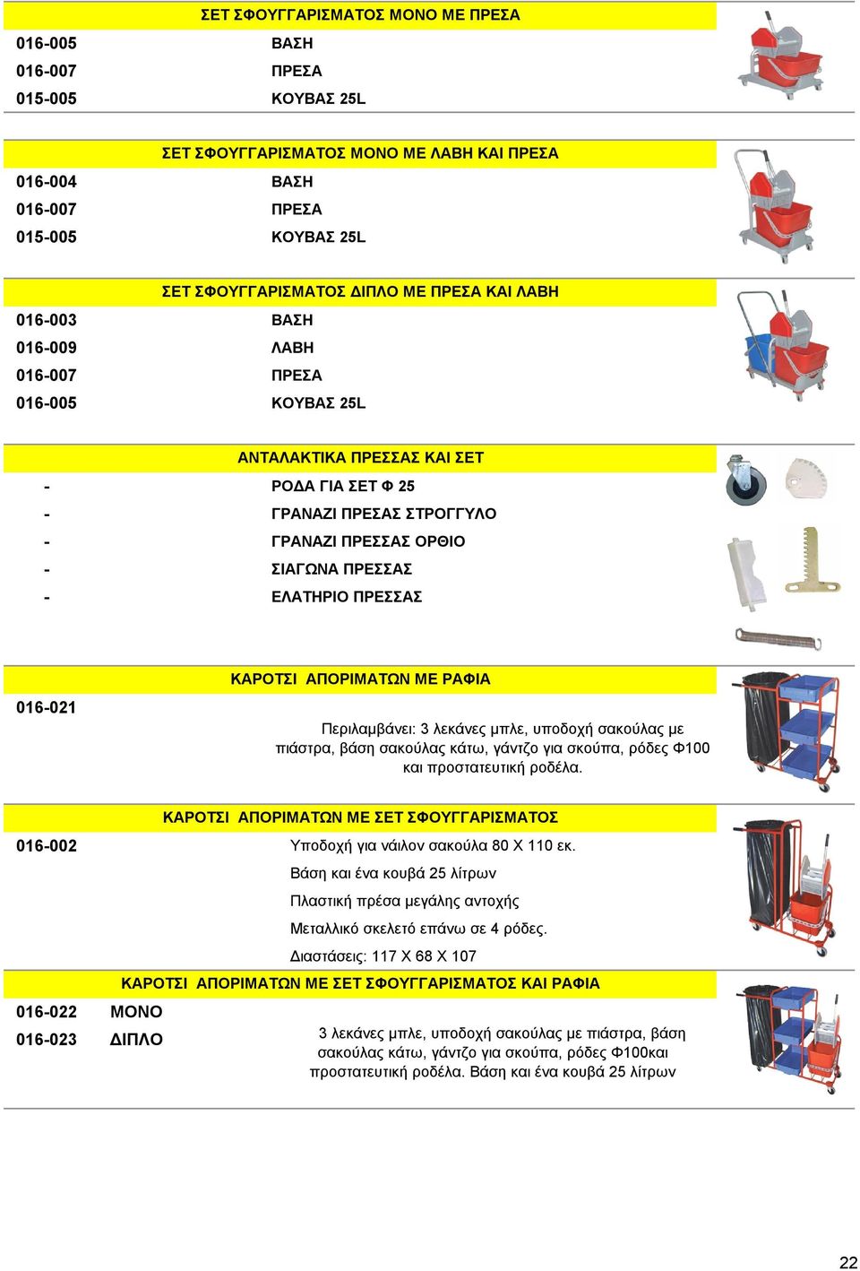 ΕΛΑΤΗΡΙΟ ΠΡΕΣΣΑΣ 016-021 ΚΑΡΟΤΣΙ ΑΠΟΡΙΜΑΤΩΝ ΜΕ ΡΑΦΙΑ Περιλαμβάνει: 3 λεκάνες μπλε, υποδοχή σακούλας με πιάστρα, βάση σακούλας κάτω, γάντζο για σκούπα, ρόδες Φ100 και προστατευτική ροδέλα.